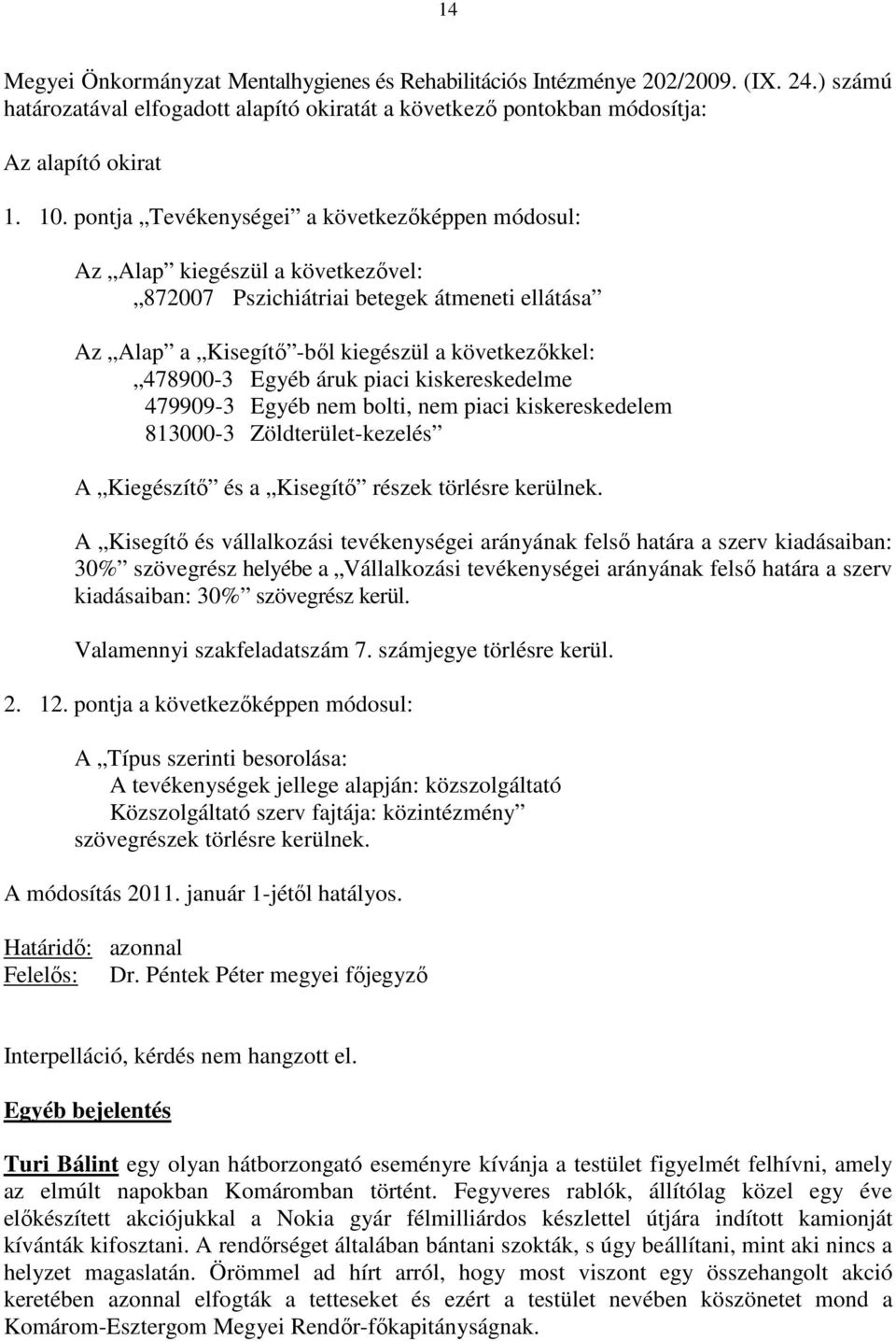 piaci kiskereskedelme 479909-3 Egyéb nem bolti, nem piaci kiskereskedelem 813000-3 Zöldterület-kezelés A Kiegészítı és a Kisegítı részek törlésre kerülnek.