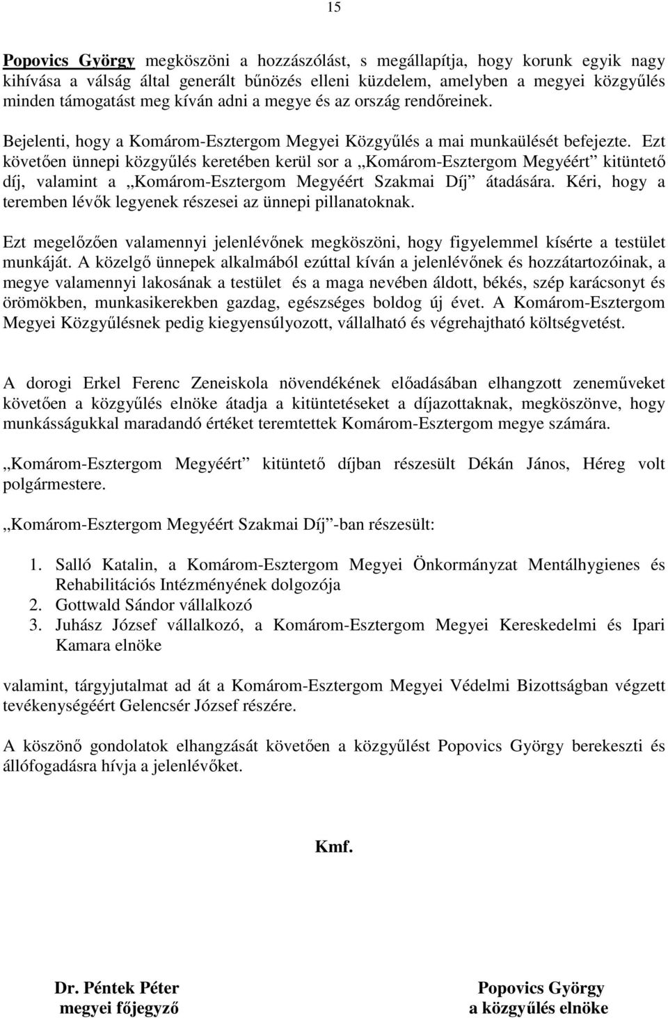 Ezt követıen ünnepi közgyőlés keretében kerül sor a Komárom-Esztergom Megyéért kitüntetı díj, valamint a Komárom-Esztergom Megyéért Szakmai Díj átadására.