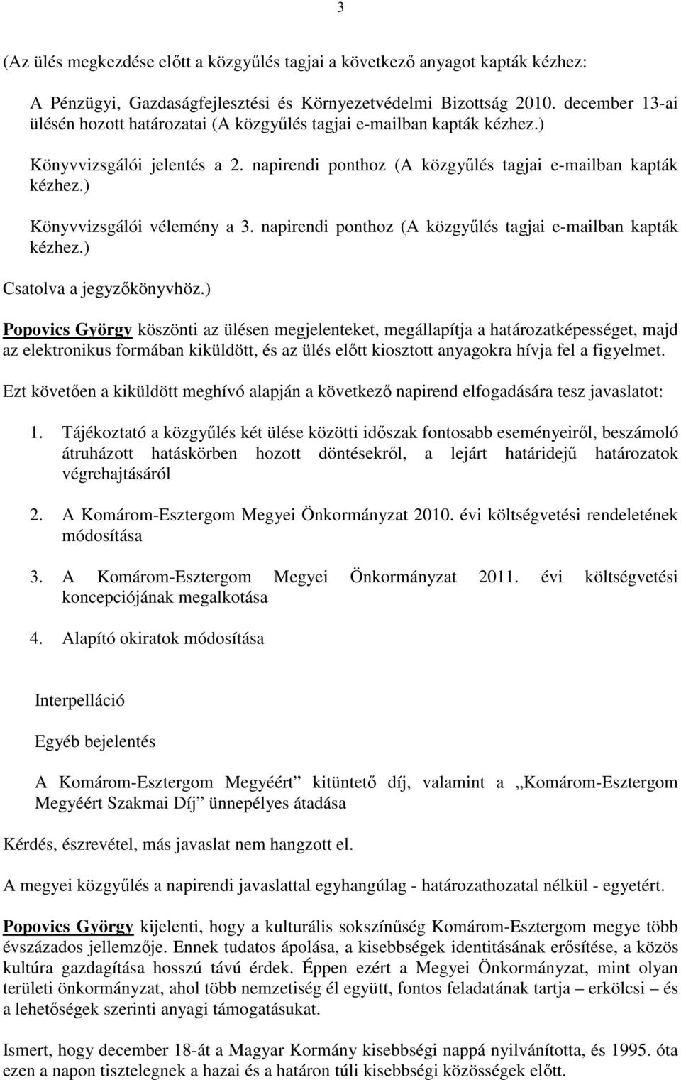 ) Könyvvizsgálói vélemény a 3. napirendi ponthoz (A közgyőlés tagjai e-mailban kapták kézhez.) Csatolva a jegyzıkönyvhöz.