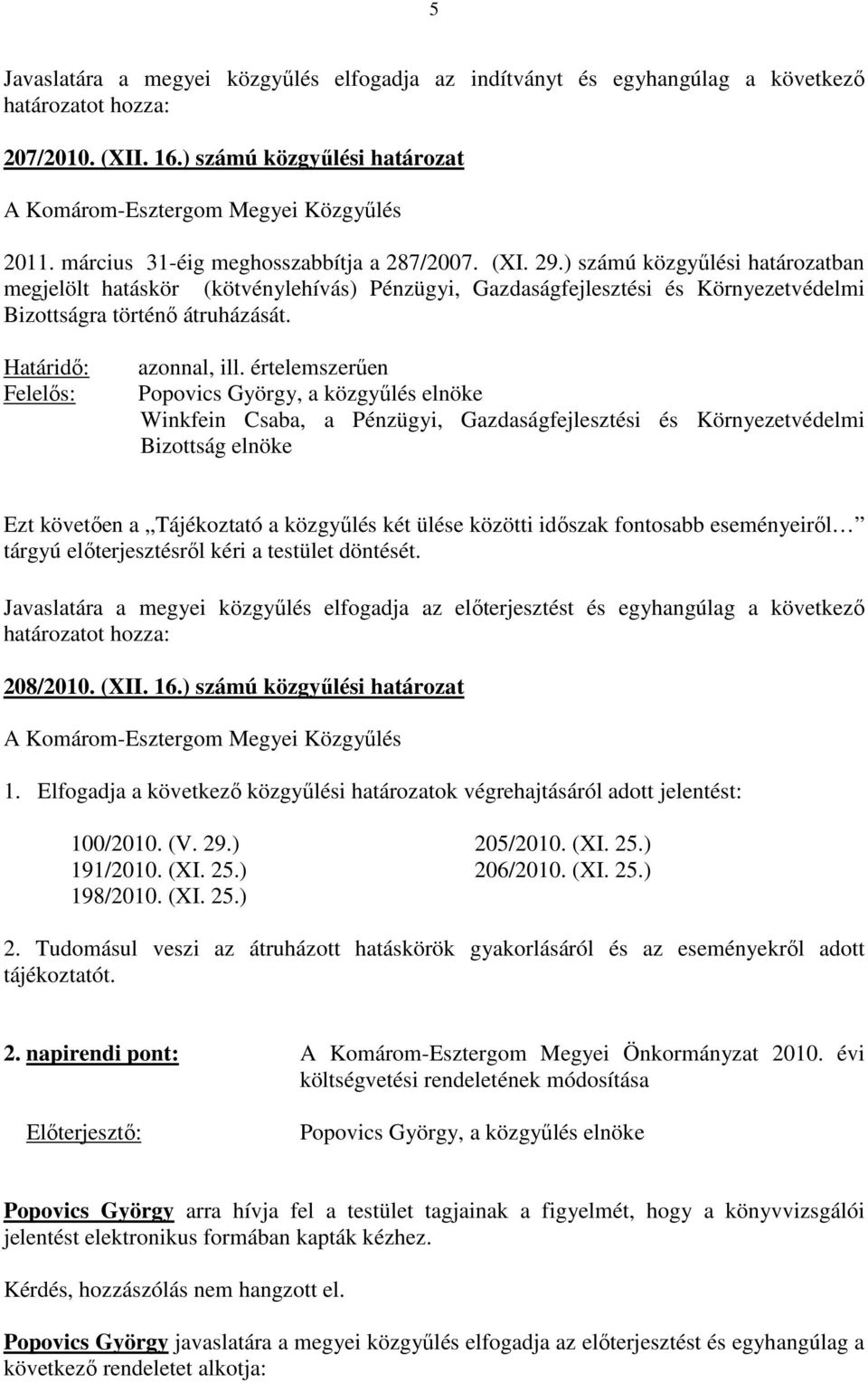 ) számú közgyőlési határozatban megjelölt hatáskör (kötvénylehívás) Pénzügyi, Gazdaságfejlesztési és Környezetvédelmi Bizottságra történı átruházását. Határidı: Felelıs: azonnal, ill.