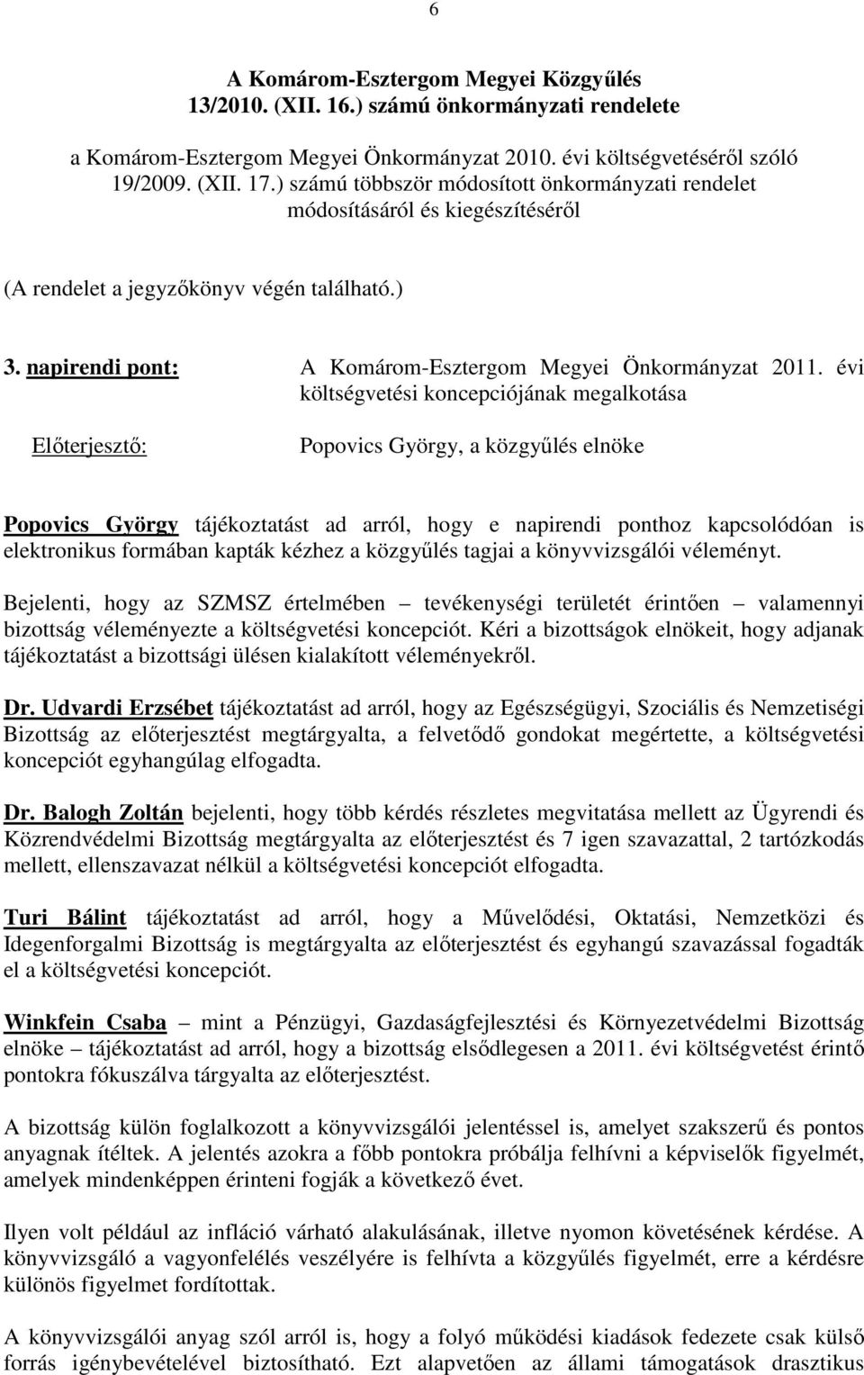 évi költségvetési koncepciójának megalkotása Elıterjesztı: Popovics György, a közgyőlés elnöke Popovics György tájékoztatást ad arról, hogy e napirendi ponthoz kapcsolódóan is elektronikus formában