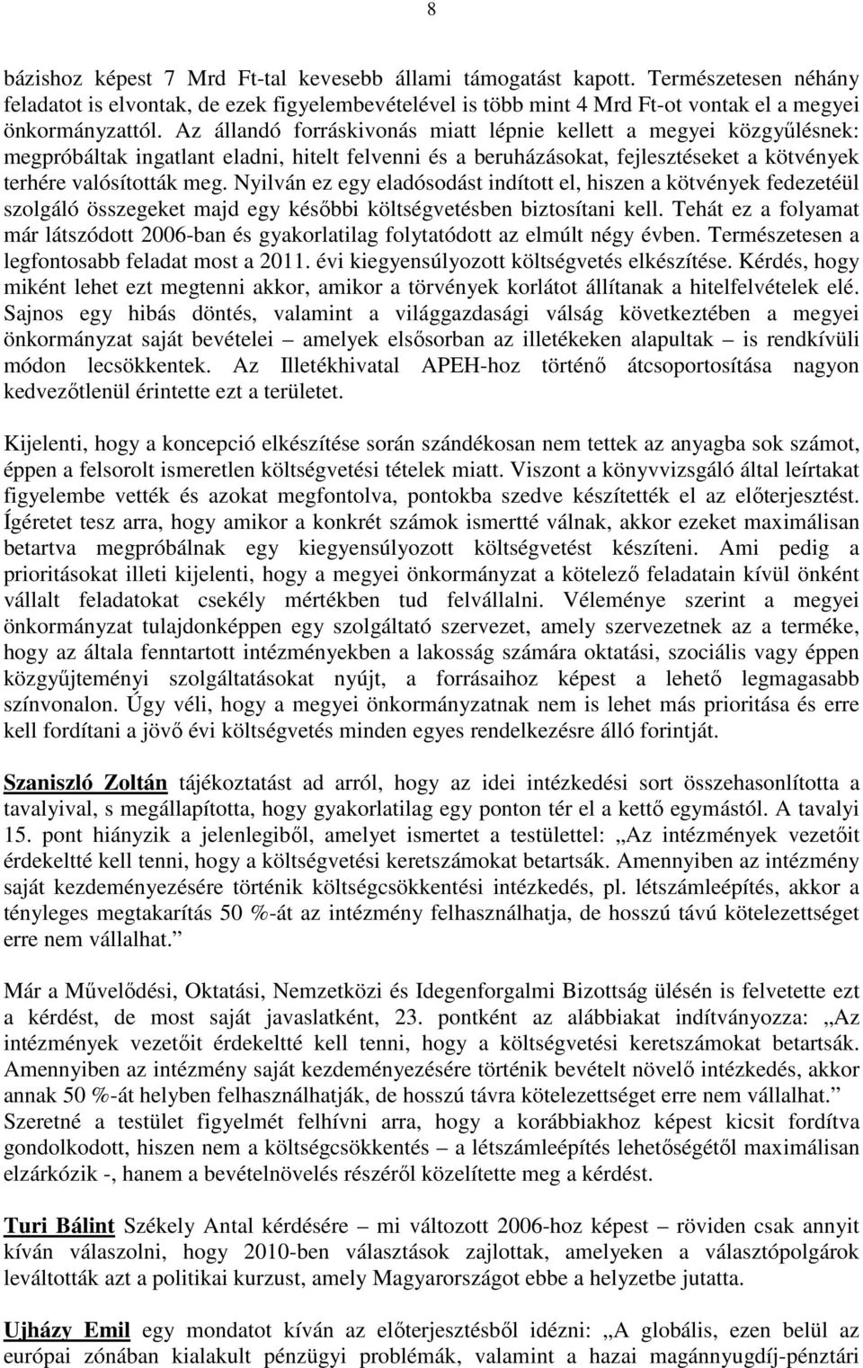 Nyilván ez egy eladósodást indított el, hiszen a kötvények fedezetéül szolgáló összegeket majd egy késıbbi költségvetésben biztosítani kell.