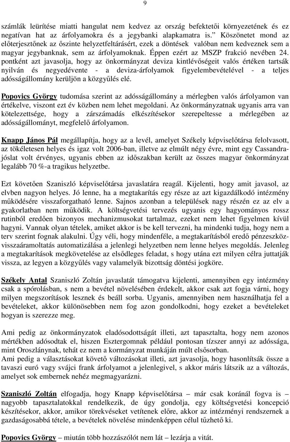 pontként azt javasolja, hogy az önkormányzat deviza kintlévıségeit valós értéken tartsák nyilván és negyedévente - a deviza-árfolyamok figyelembevételével - a teljes adósságállomány kerüljön a