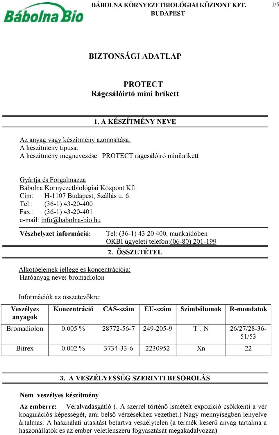 Cím: H-1107 Budapest, Szállás u. 6. Tel.: (36-1) 43-20-400 Fax.: (36-1) 43-20-401 e-mail: info@babolna-bio.