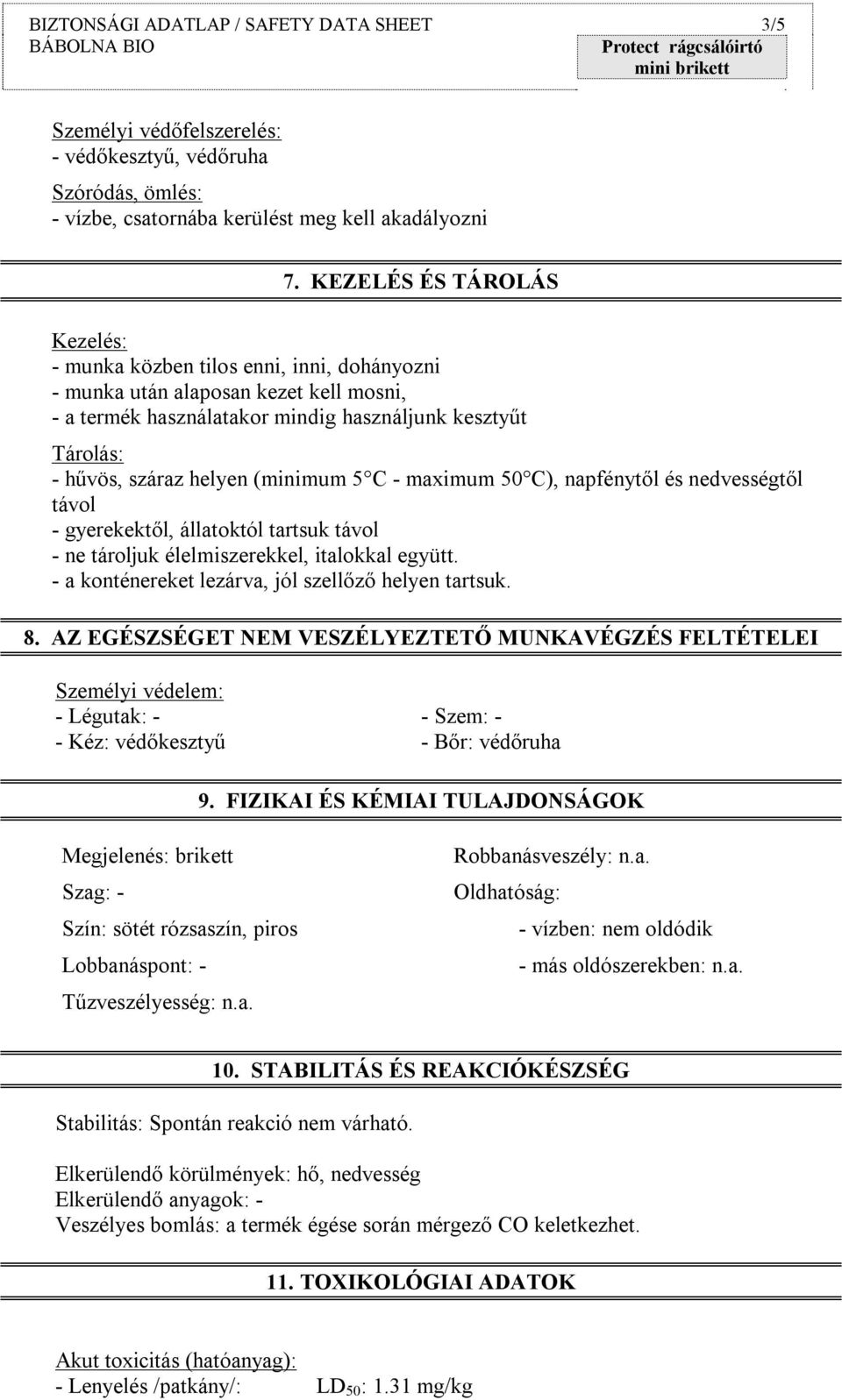 (minimum 5 C - maximum 50 C), napfénytől és nedvességtől távol - gyerekektől, állatoktól tartsuk távol - ne tároljuk élelmiszerekkel, italokkal együtt.