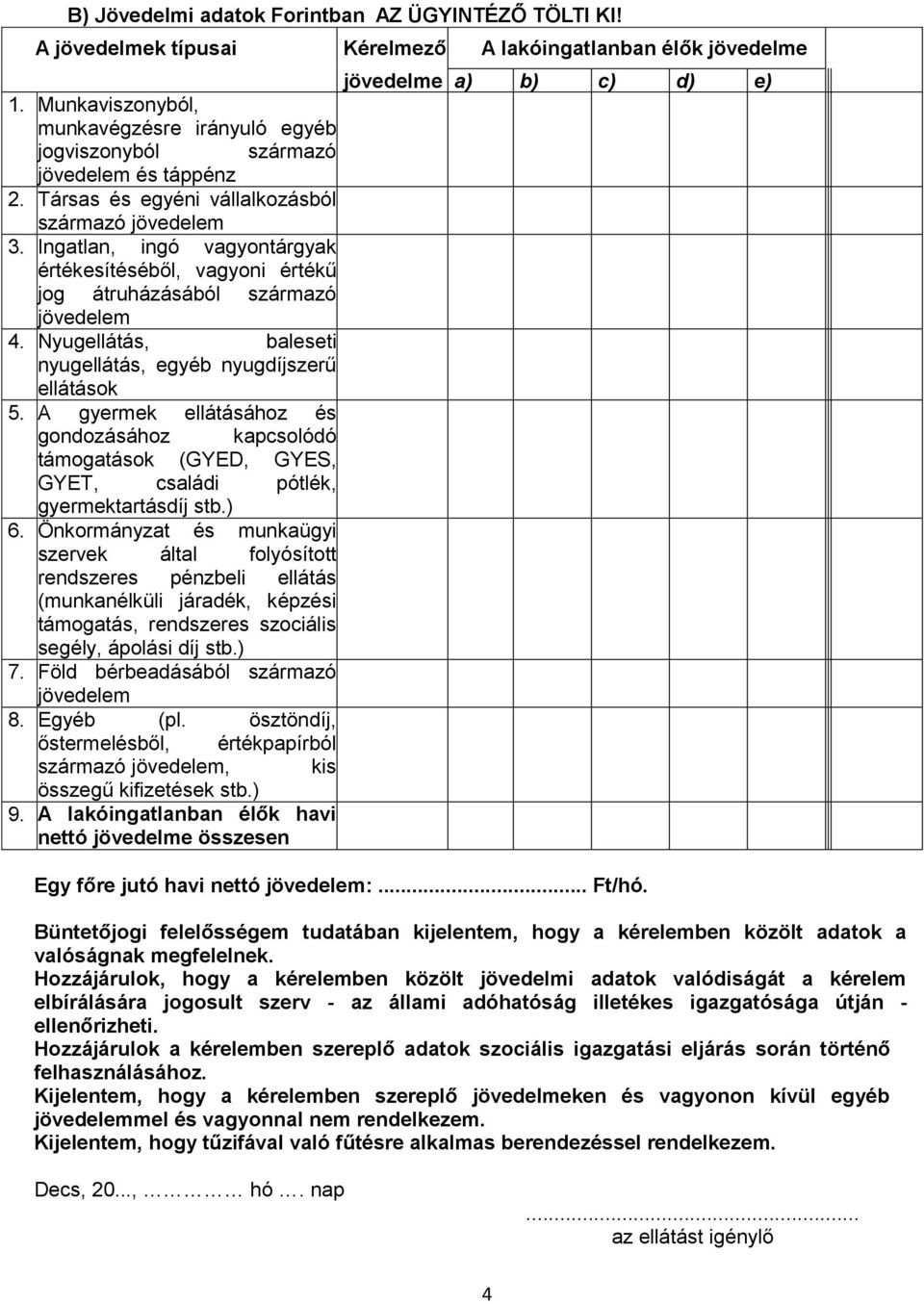 Ingatlan, ingó vagyontárgyak értékesítéséből, vagyoni értékű jog átruházásából származó jövedelem 4. Nyugellátás, baleseti nyugellátás, egyéb nyugdíjszerű ellátások 5.