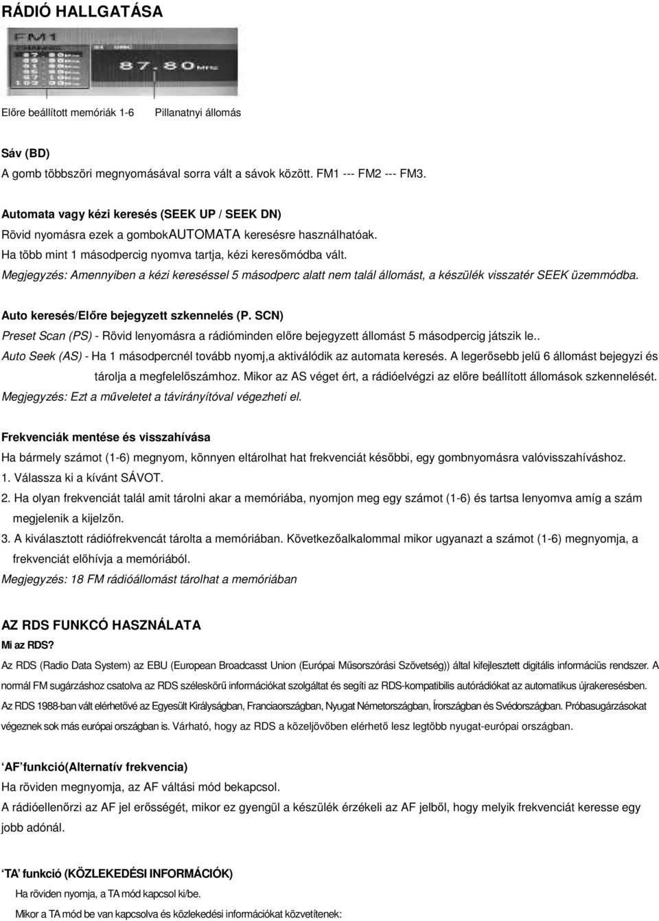 Megjegyzés: Amennyiben a kézi kereséssel 5 másodperc alatt nem talál állomást, a készülék visszatér SEEK üzemmódba. Auto keresés/elıre bejegyzett szkennelés (P.