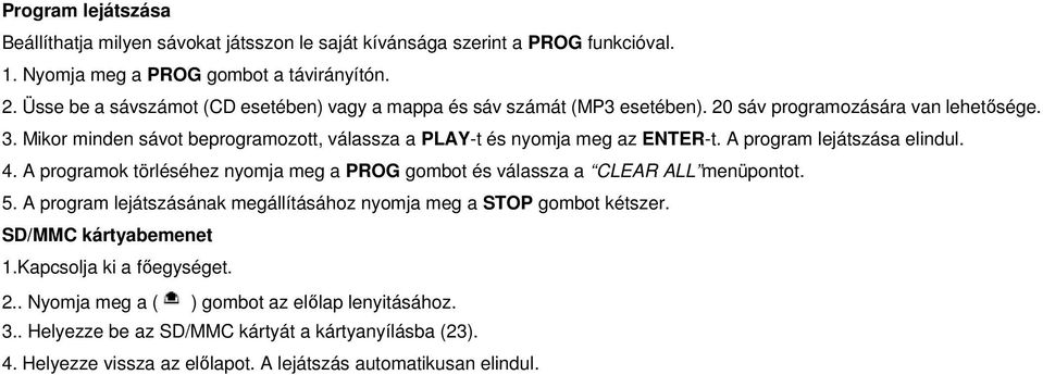 Mikor minden sávot beprogramozott, válassza a PLAY-t és nyomja meg az ENTER-t. A program lejátszása elindul. 4.