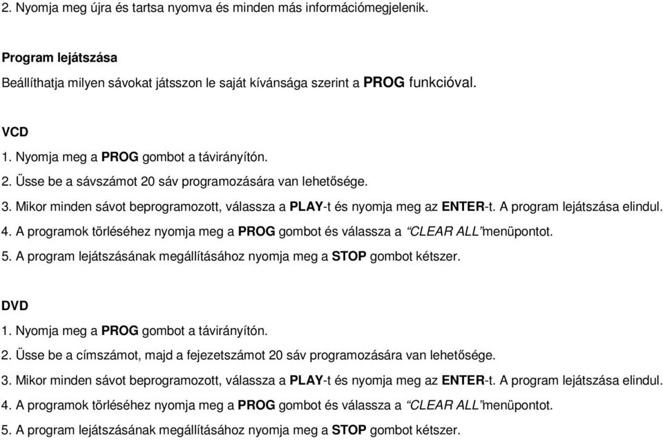 A program lejátszása elindul. 4. A programok törléséhez nyomja meg a PROG gombot és válassza a CLEAR ALL menüpontot. 5. A program lejátszásának megállításához nyomja meg a STOP gombot kétszer. DVD 1.