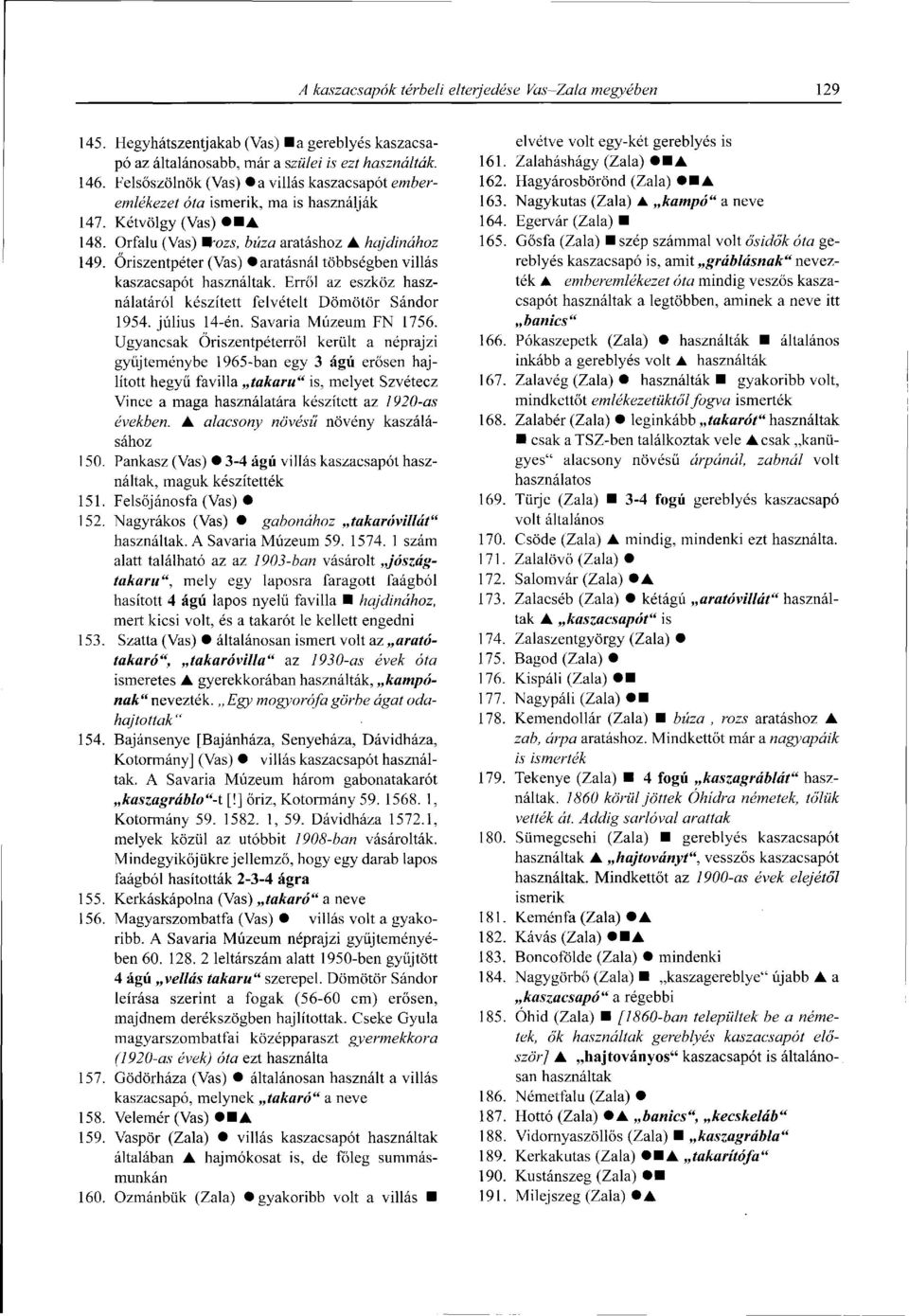 Oriszentpéter (Vas) aratásnál többségben villás kaszacsapót használtak. Erről az eszköz használatáról készített felvételt Dömötör Sándor 1954. július 14-én. Savaria Múzeum FN 1756.