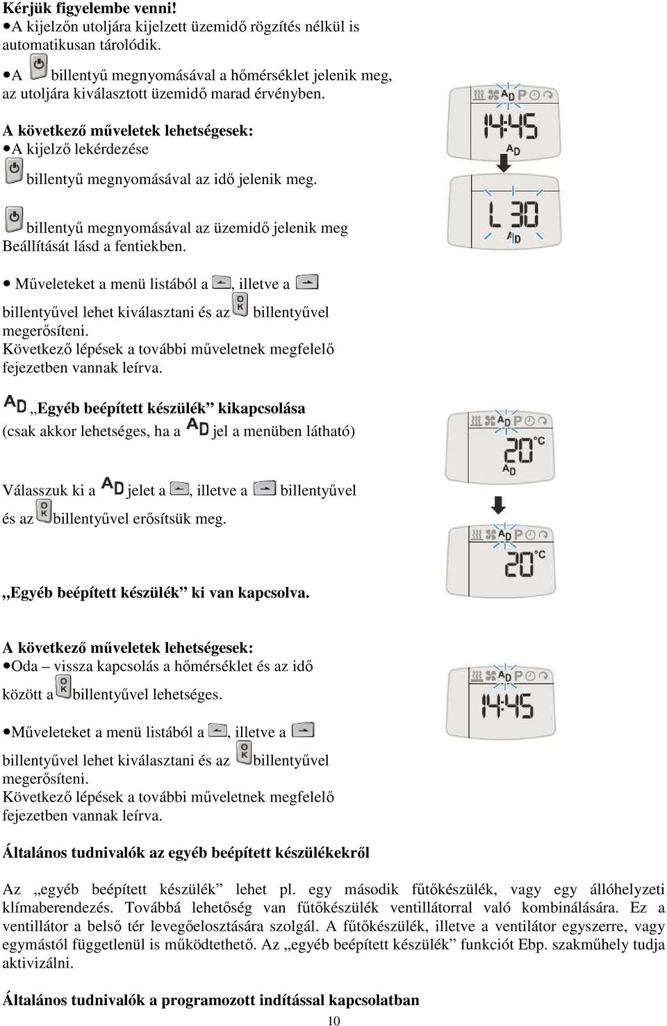 Mőveleteket a menü listából a billentyővel lehet kiválasztani és az billentyővel Következı lépések a további mőveletnek megfelelı fejezetben vannak leírva.