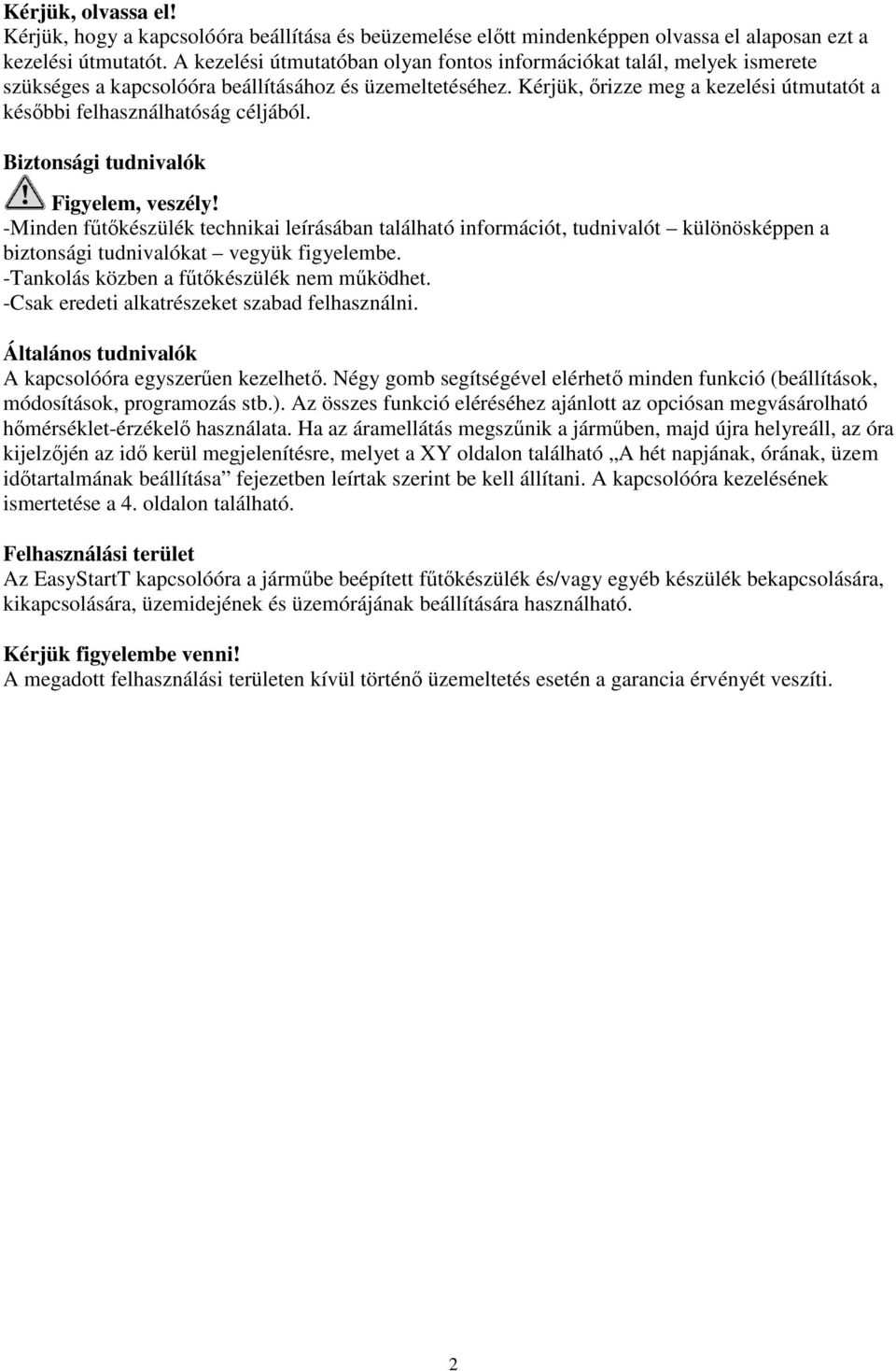 Kérjük, ırizze meg a kezelési útmutatót a késıbbi felhasználhatóság céljából. Biztonsági tudnivalók Figyelem, veszély!