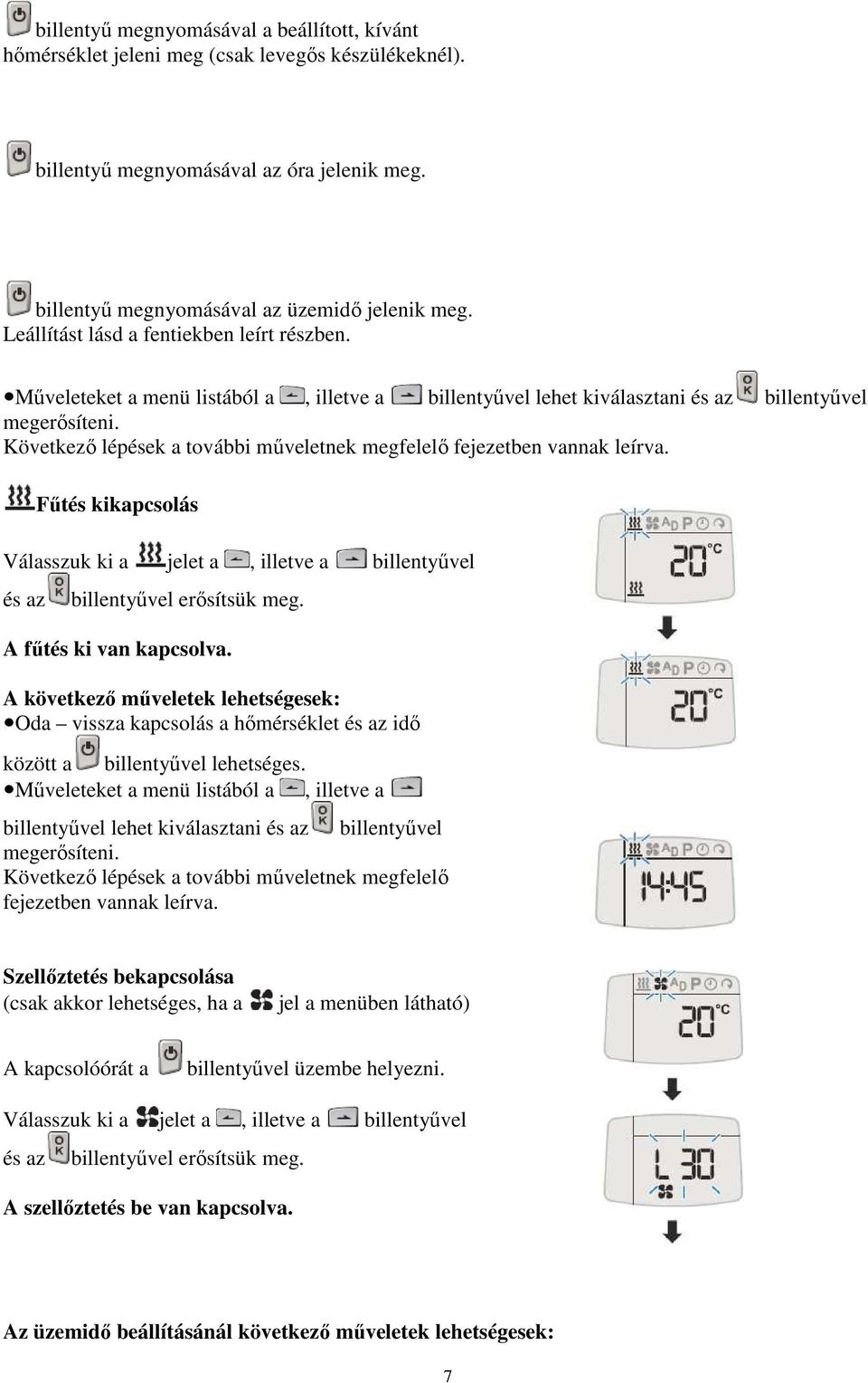 Főtés kikapcsolás Válasszuk ki a jelet a billentyővel és az billentyővel erısítsük meg. A főtés ki van kapcsolva. Oda vissza kapcsolás a hımérséklet és az idı között a billentyővel lehetséges.