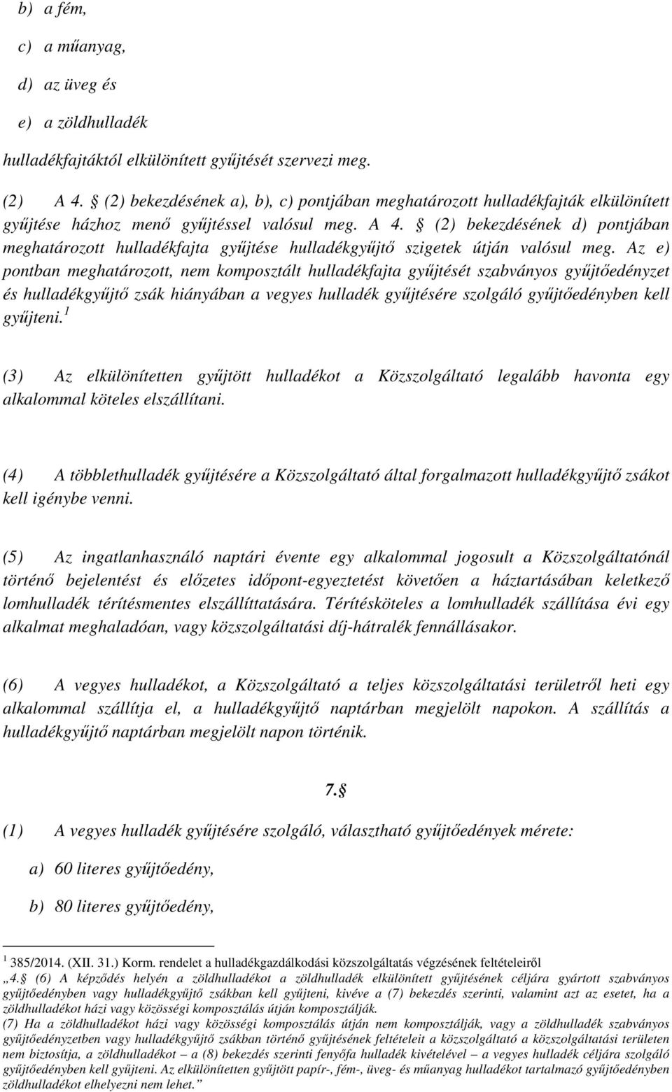 (2) bekezdésének d) pontjában meghatározott hulladékfajta gyűjtése hulladékgyűjtő szigetek útján valósul meg.