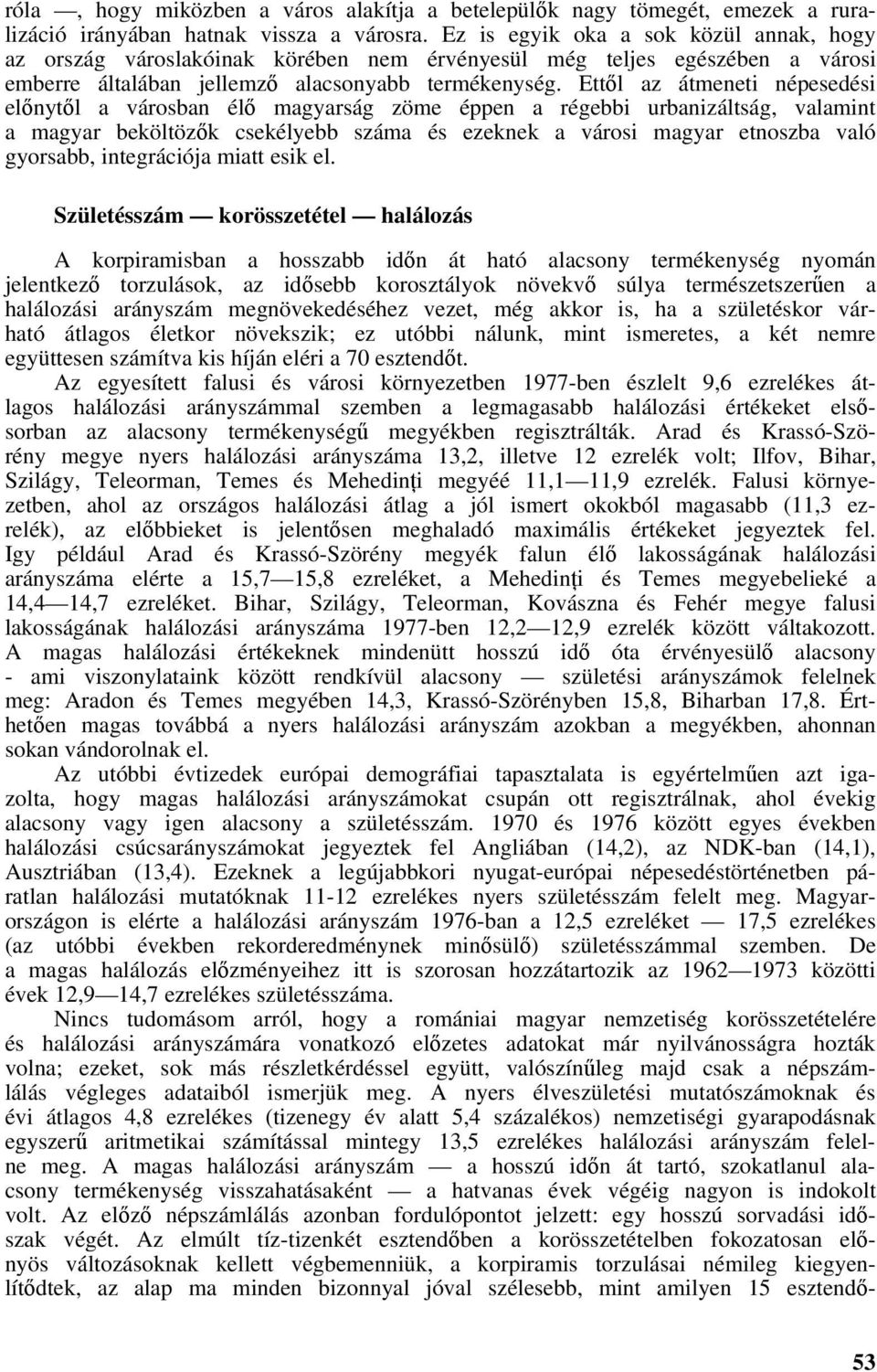 Ettől az átmeneti népesedési előnytől a városban élő magyarság zöme éppen a régebbi urbanizáltság, valamint a magyar beköltözők csekélyebb száma és ezeknek a városi magyar etnoszba való gyorsabb,