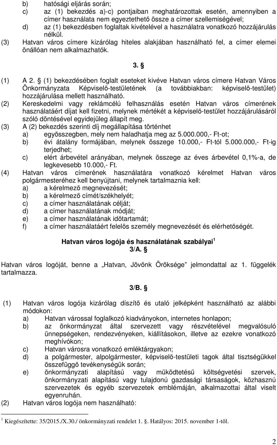 (1) bekezdésében foglalt eseteket kivéve Hatvan város címere Hatvan Város Önkormányzata Képviselő-testületének (a továbbiakban: képviselő-testület) hozzájárulása mellett használható.