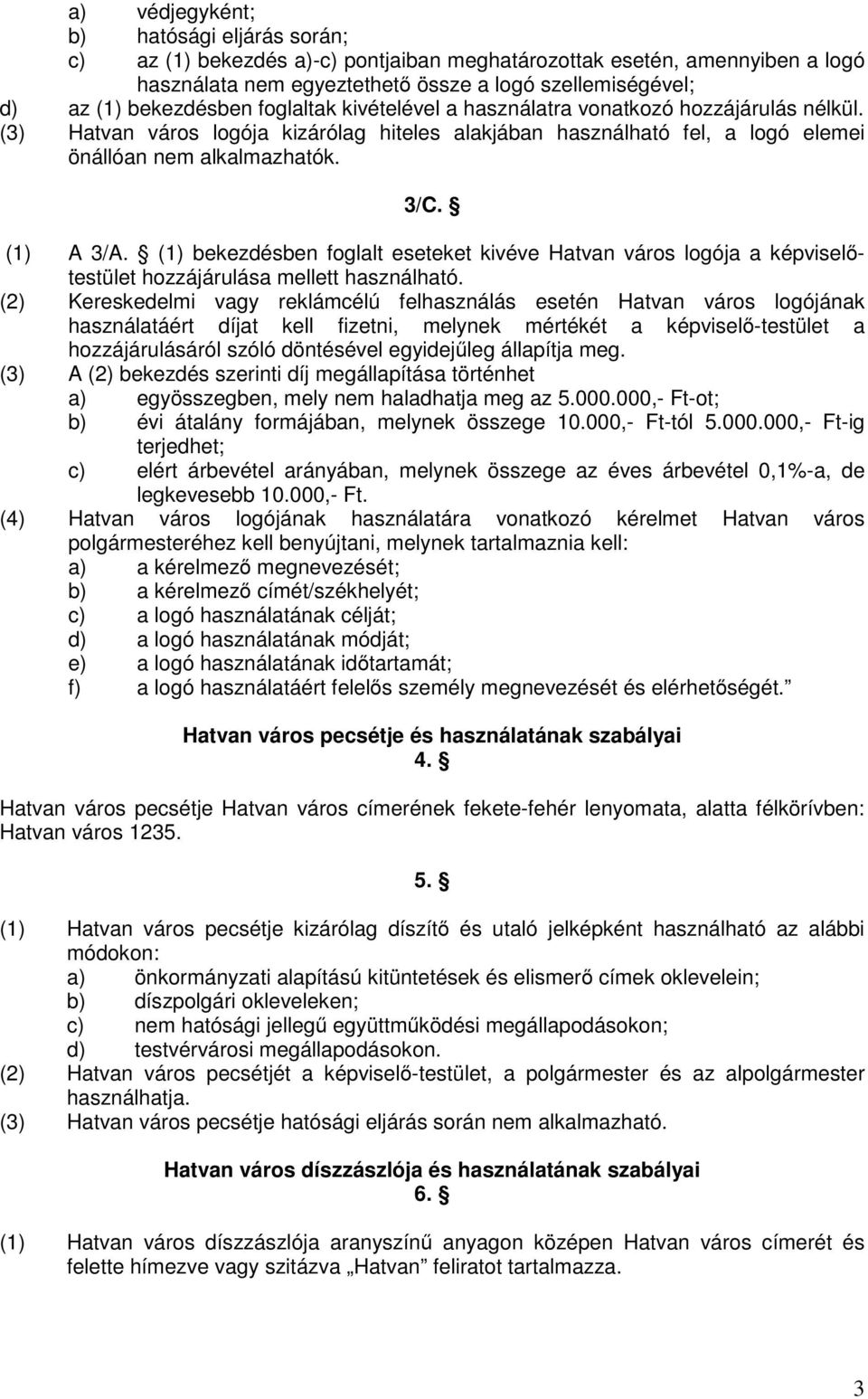 (1) A 3/A. (1) bekezdésben foglalt eseteket kivéve Hatvan város logója a képviselőtestület hozzájárulása mellett használható.