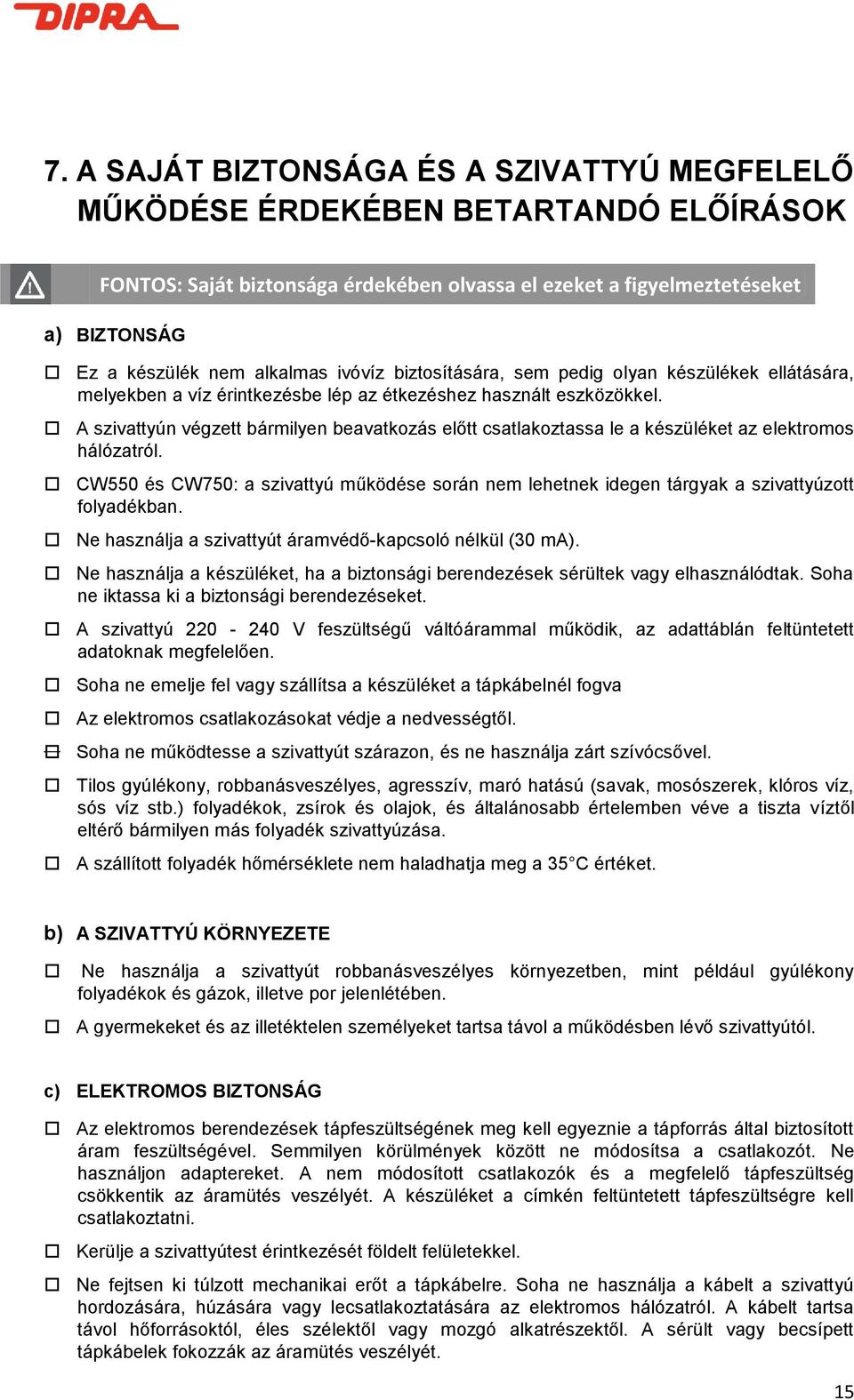 A szivattyún végzett bármilyen beavatkozás előtt csatlakoztassa le a készüléket az elektromos hálózatról.