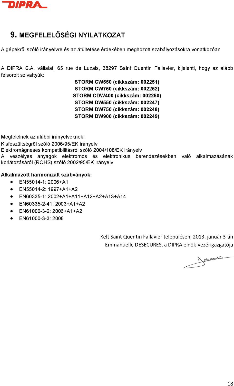 felsorolt szivattyúk: STORM CW550 (cikkszám: 002251) STORM CW750 (cikkszám: 002252) STORM CDW400 (cikkszám: 002250) STORM DW550 (cikkszám: 002247) STORM DW750 (cikkszám: 002248) STORM DW900