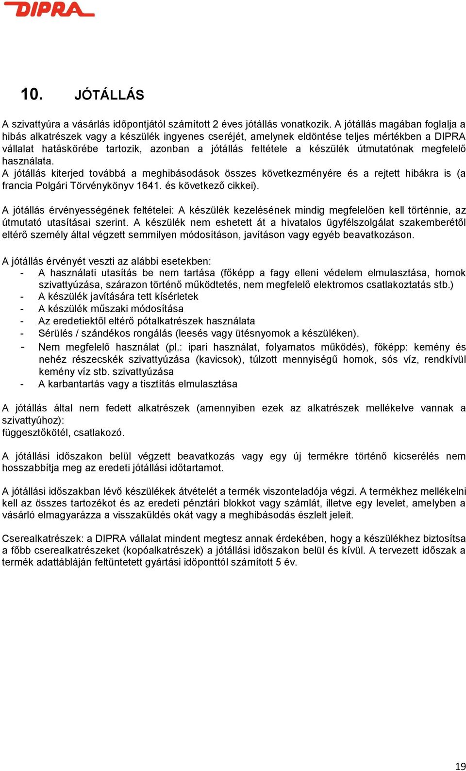 útmutatónak megfelelő használata. A jótállás kiterjed továbbá a meghibásodások összes következményére és a rejtett hibákra is (a francia Polgári Törvénykönyv 1641. és következő cikkei).