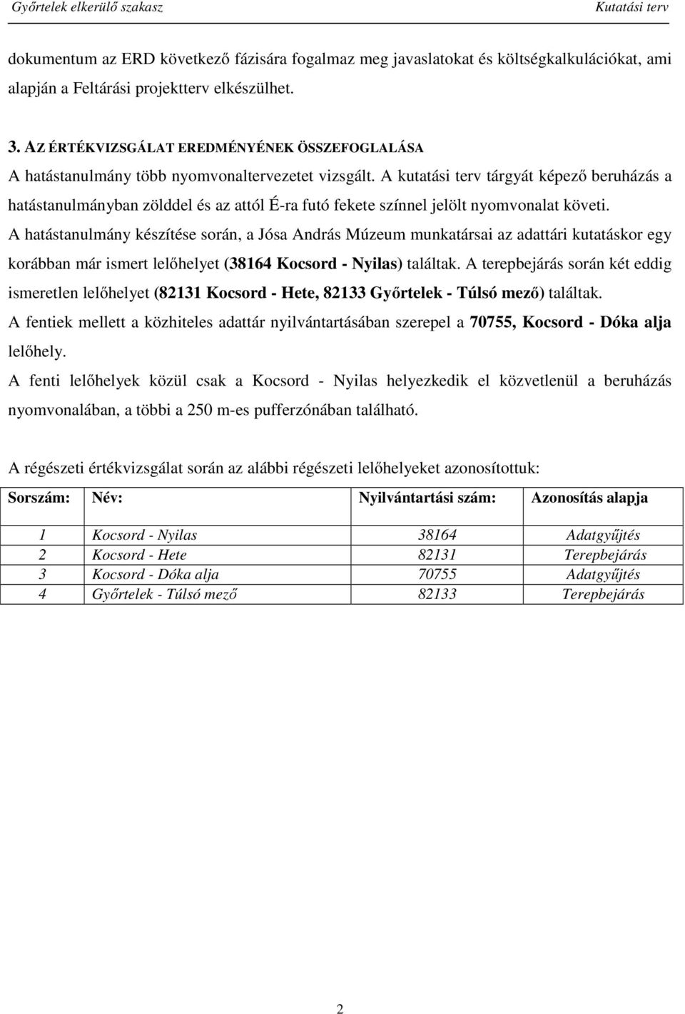 A kutatási terv tárgyát képező beruházás a hatástanulmányban zölddel és az attól É-ra futó fekete színnel jelölt nyomvonalat követi.