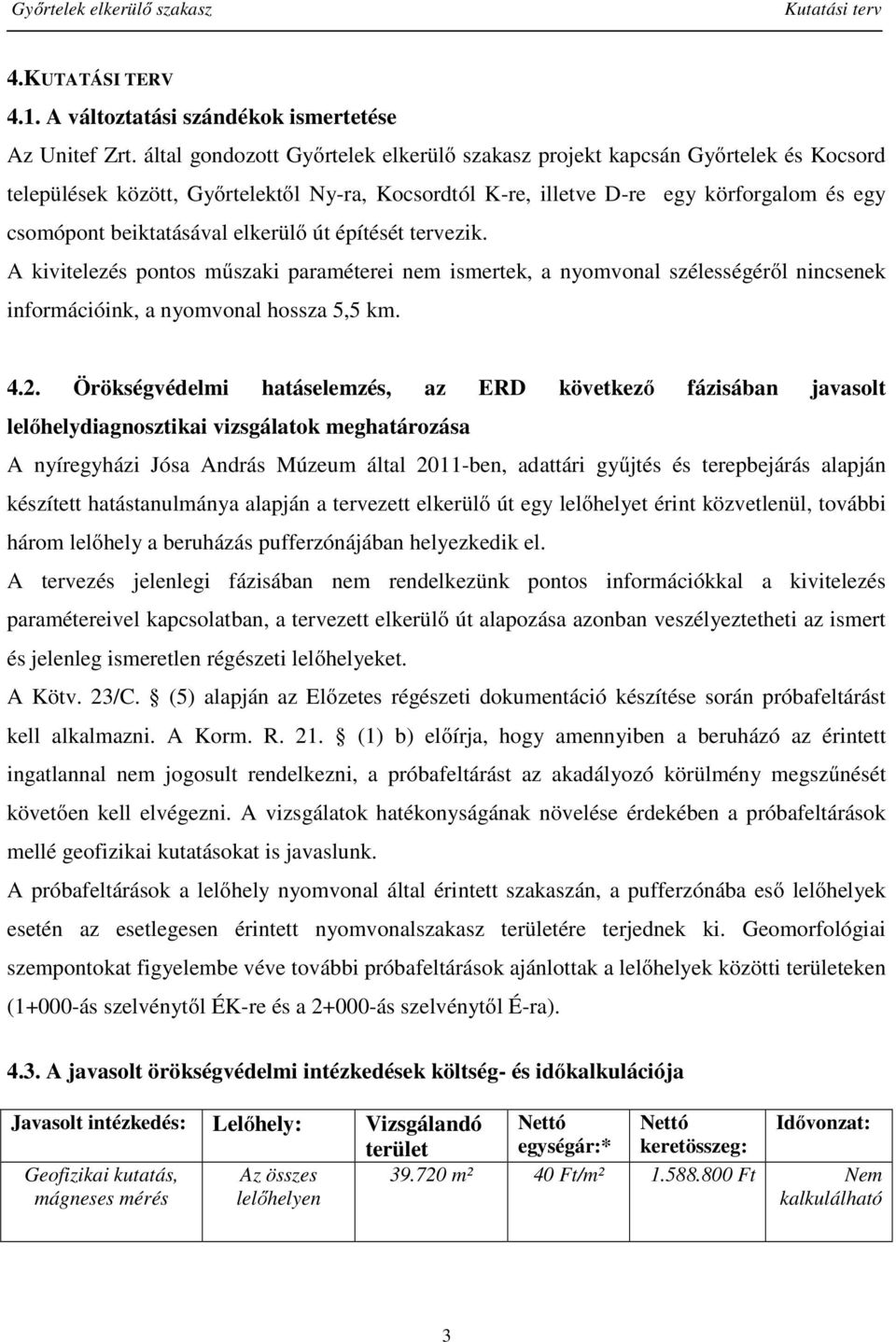 elkerülő út építését tervezik. A kivitelezés pontos műszaki paraméterei nem ismertek, a nyomvonal szélességéről nincsenek információink, a nyomvonal hossza 5,5 km. 4.2.