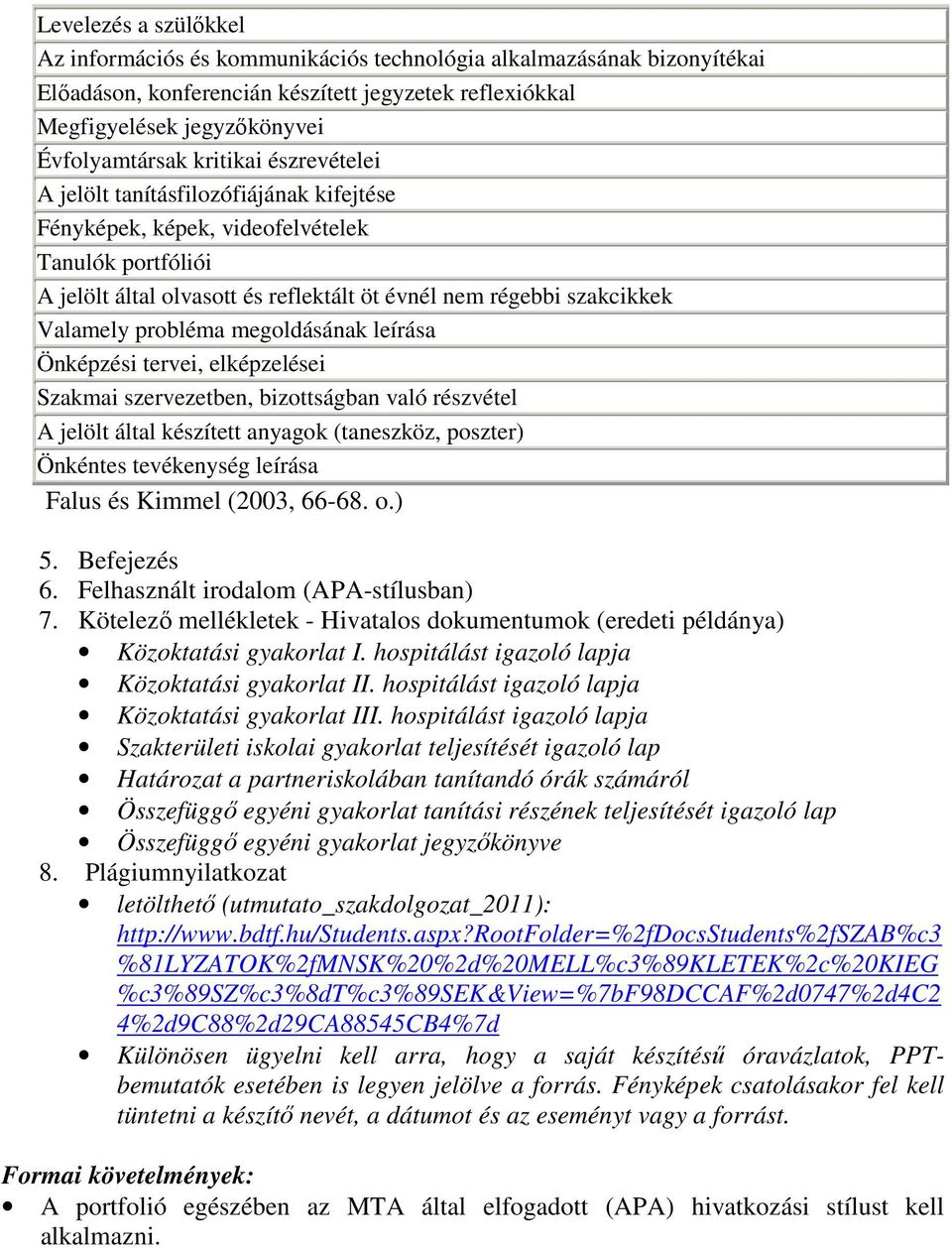 probléma megoldásának leírása Önképzési tervei, elképzelései Szakmai szervezetben, bizottságban való részvétel A jelölt által készített anyagok (taneszköz, poszter) Önkéntes tevékenység leírása Falus