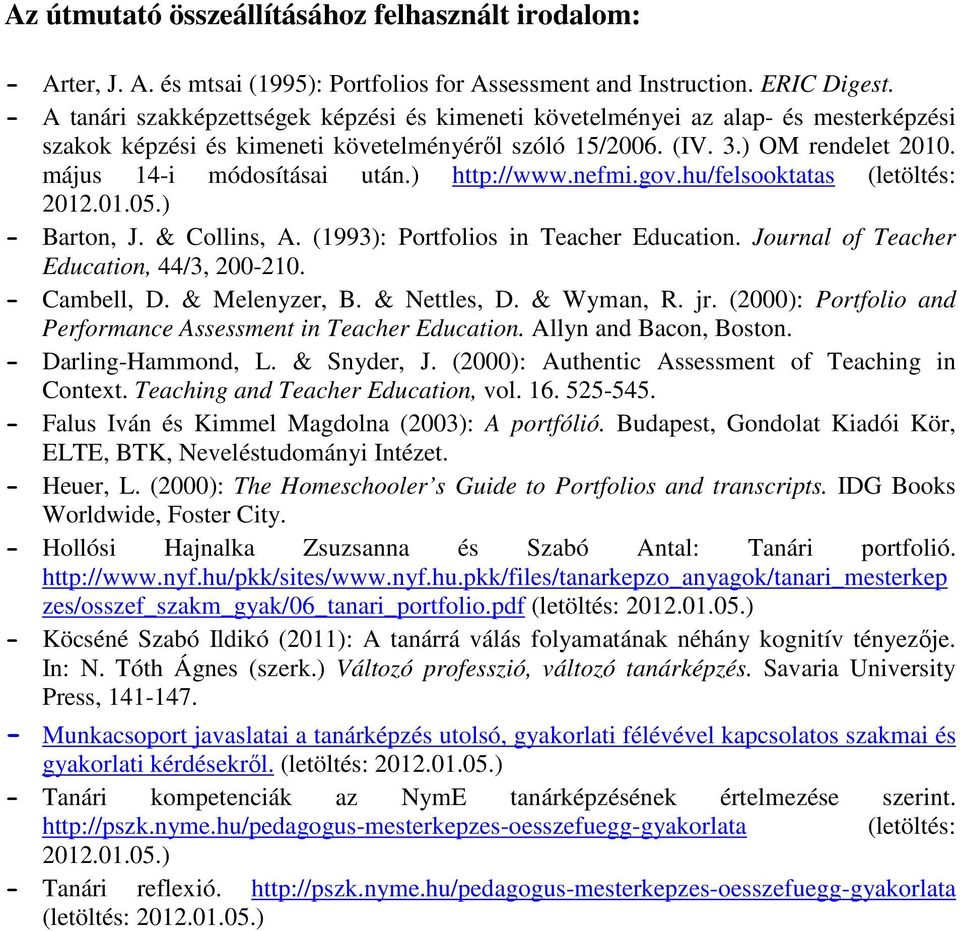 május 14-i módosításai után.) http://www.nefmi.gov.hu/felsooktatas (letöltés: 2012.01.05.) - Barton, J. & Collins, A. (1993): Portfolios in Teacher Education.