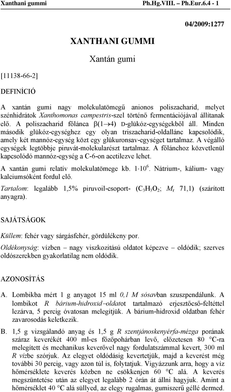 állítanak elő. A poliszacharid főlánca β(1 4) D-glükóz-egységekből áll.