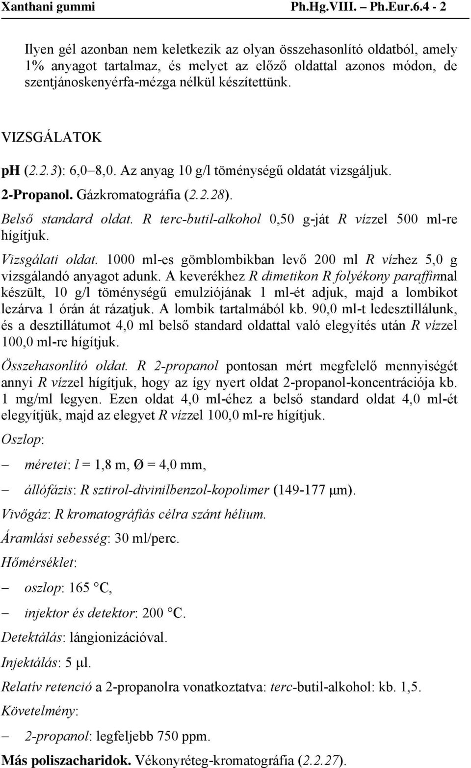 VIZSGÁLATOK ph (2.2.3): 6,0 8,0. Az anyag 10 g/l töménységű oldatát vizsgáljuk. 2-Propanol. Gázkromatográfia (2.2.28). Belső standard oldat.