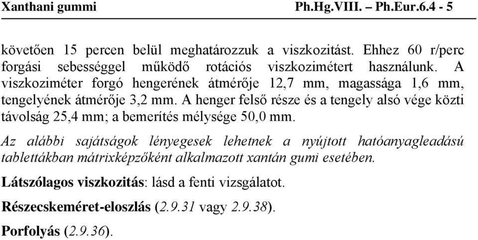 A viszkoziméter forgó hengerének átmérője 12,7 mm, magassága 1,6 mm, tengelyének átmérője 3,2 mm.