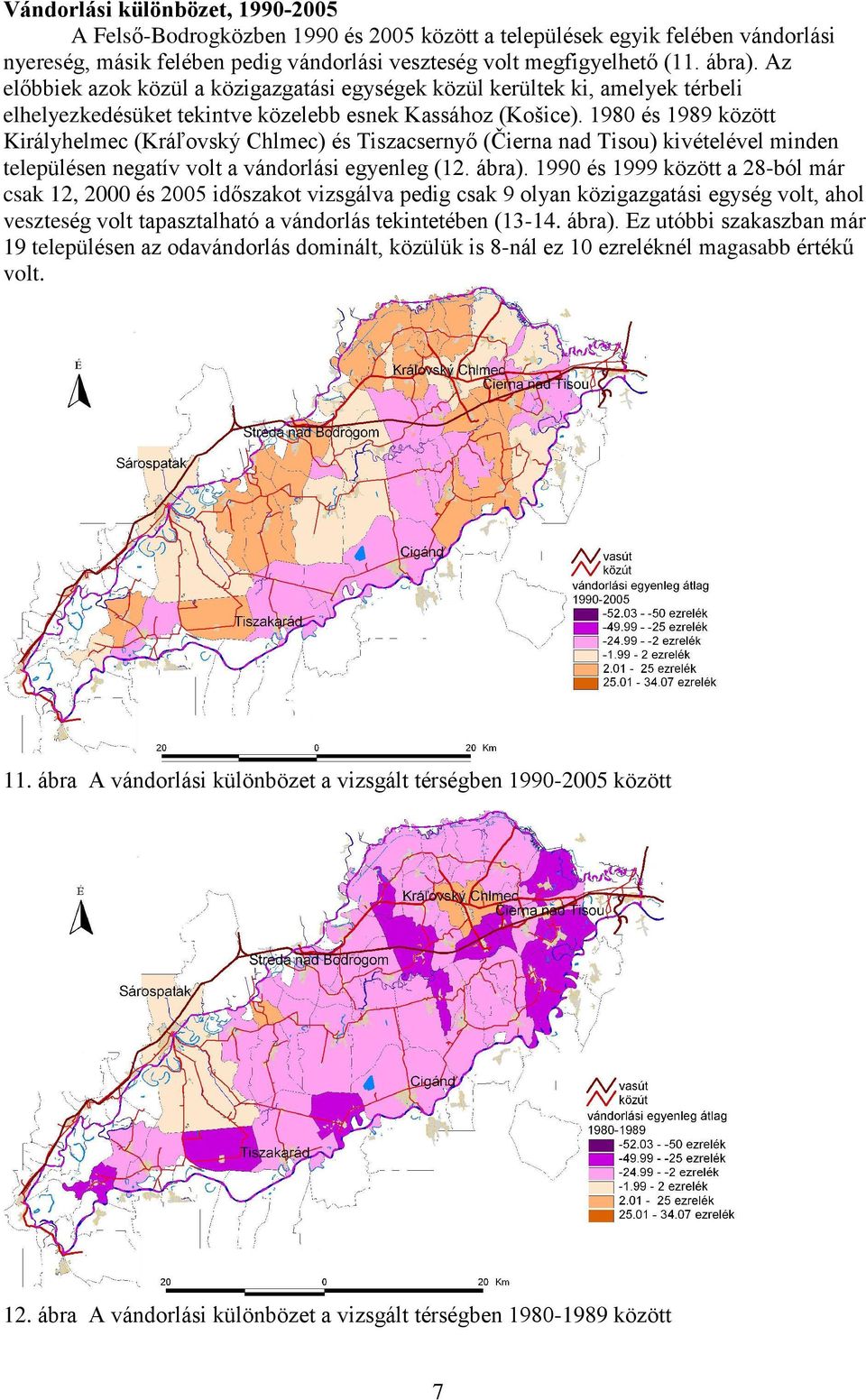 1980 és 1989 között Királyhelmec (Krá¾ovský Chlmec) és Tiszacsernyõ (Èierna nad Tisou) kivételével minden településen negatív volt a vándorlási egyenleg (12. ábra).