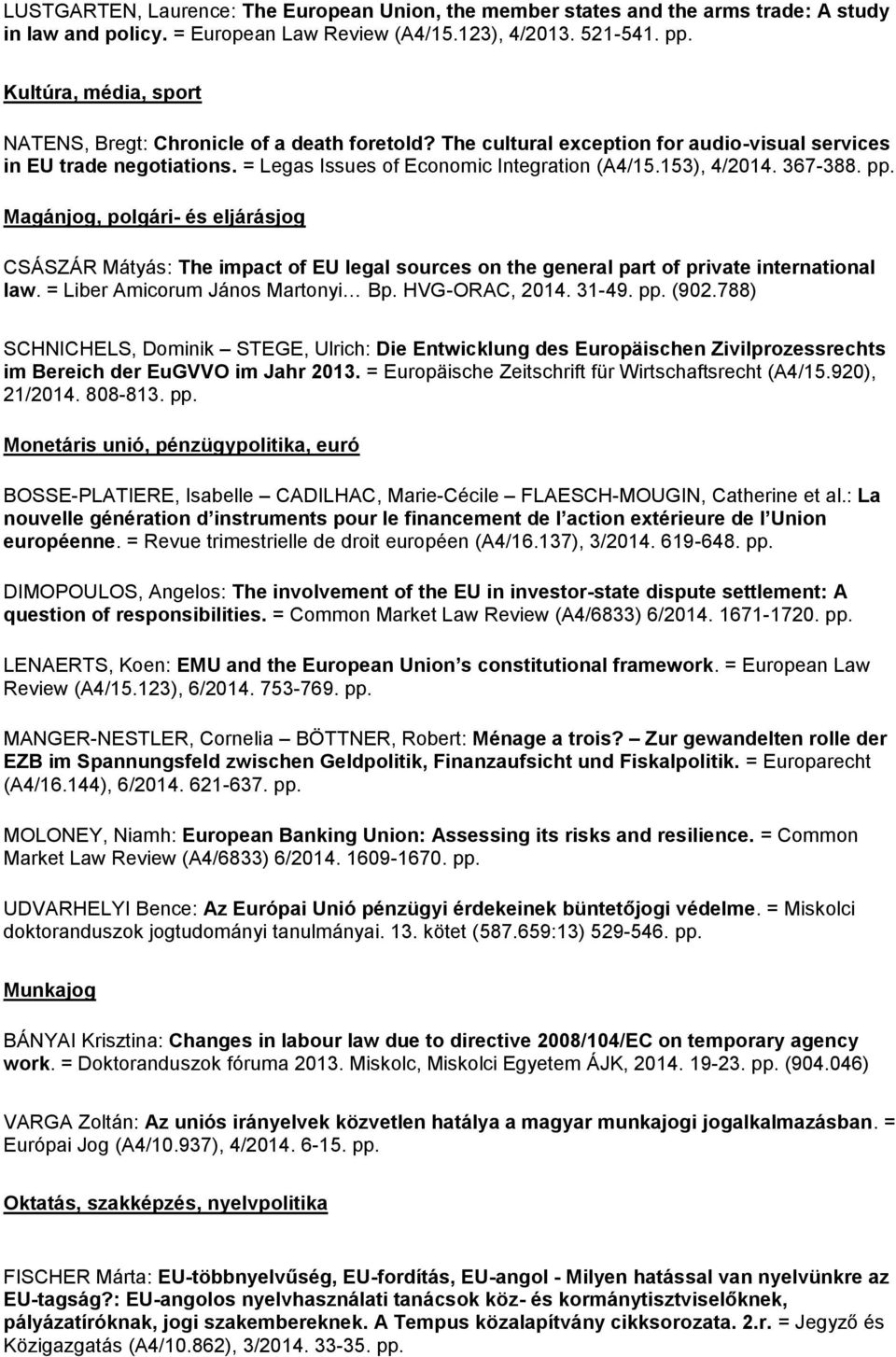 153), 4/2014. 367-388. pp. Magánjog, polgári- és eljárásjog CSÁSZÁR Mátyás: The impact of EU legal sources on the general part of private international law. = Liber Amicorum János Martonyi Bp.