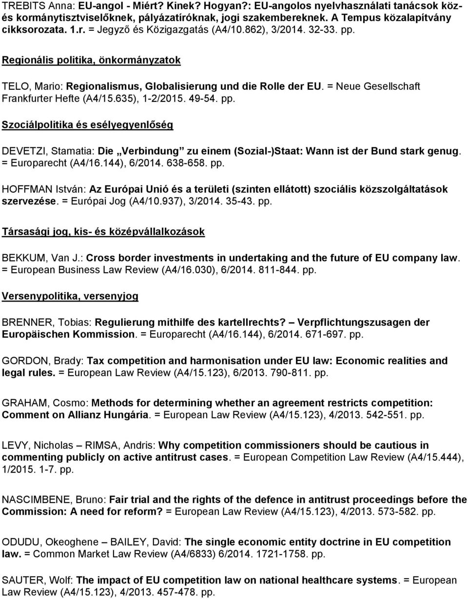 = Europarecht (A4/16.144), 6/2014. 638-658. pp. HOFFMAN István: Az Európai Unió és a területi (szinten ellátott) szociális közszolgáltatások szervezése. = Európai Jog (A4/10.937), 3/2014. 35-43. pp. Társasági jog, kis- és középvállalkozások BEKKUM, Van J.