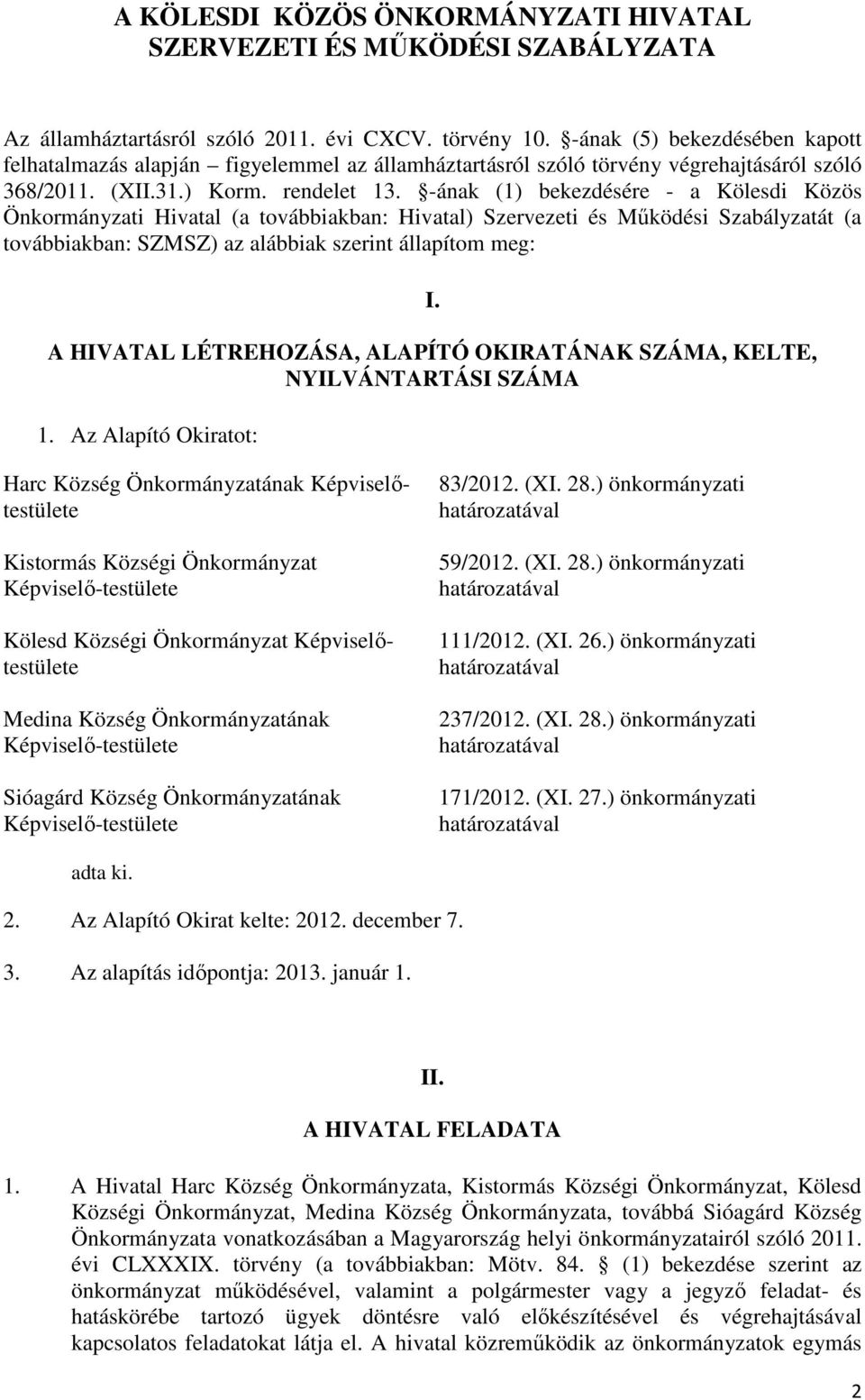 -ának (1) bekezdésére - a Kölesdi Közös Önkormányzati Hivatal (a továbbiakban: Hivatal) Szervezeti és Működési Szabályzatát (a továbbiakban: SZMSZ) az alábbiak szerint állapítom meg: I.