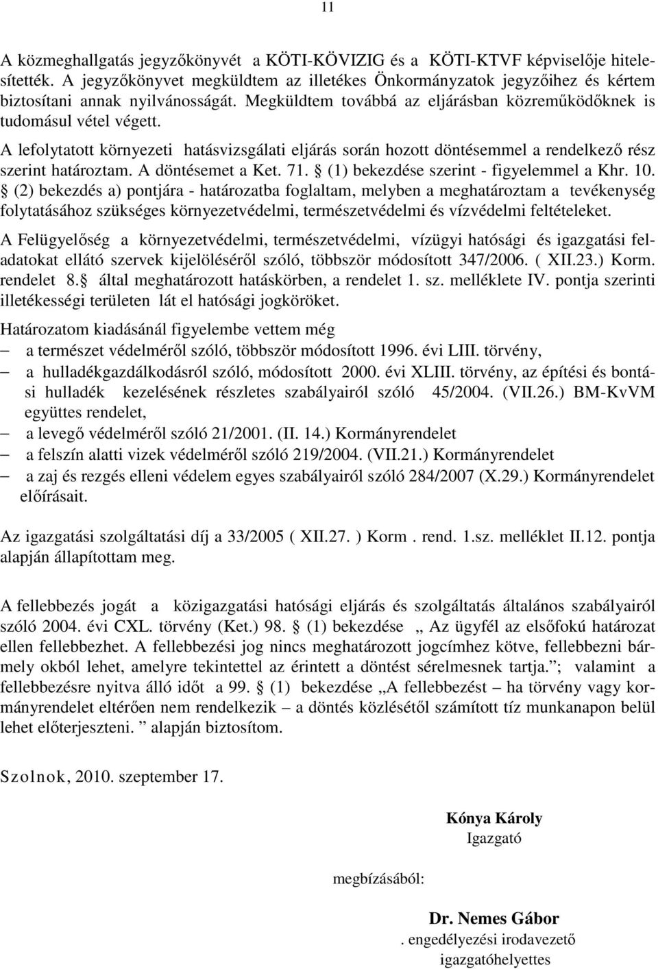 A lefolytatott környezeti hatásvizsgálati eljárás során hozott döntésemmel a rendelkező rész szerint határoztam. A döntésemet a Ket. 71. (1) bekezdése szerint - figyelemmel a Khr. 10.