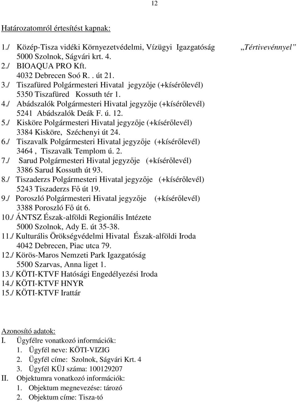 6./ Tiszavalk Polgármesteri Hivatal jegyzője (+kísérőlevél) 3464, Tiszavalk Templom ú. 2. 7./ Sarud Polgármesteri Hivatal jegyzője (+kísérőlevél) 3386 Sarud Kossuth út 93. 8.