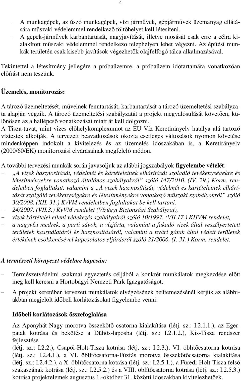 Az építési munkák területén csak kisebb javítások végezhetők olajfelfogó tálca alkalmazásával.