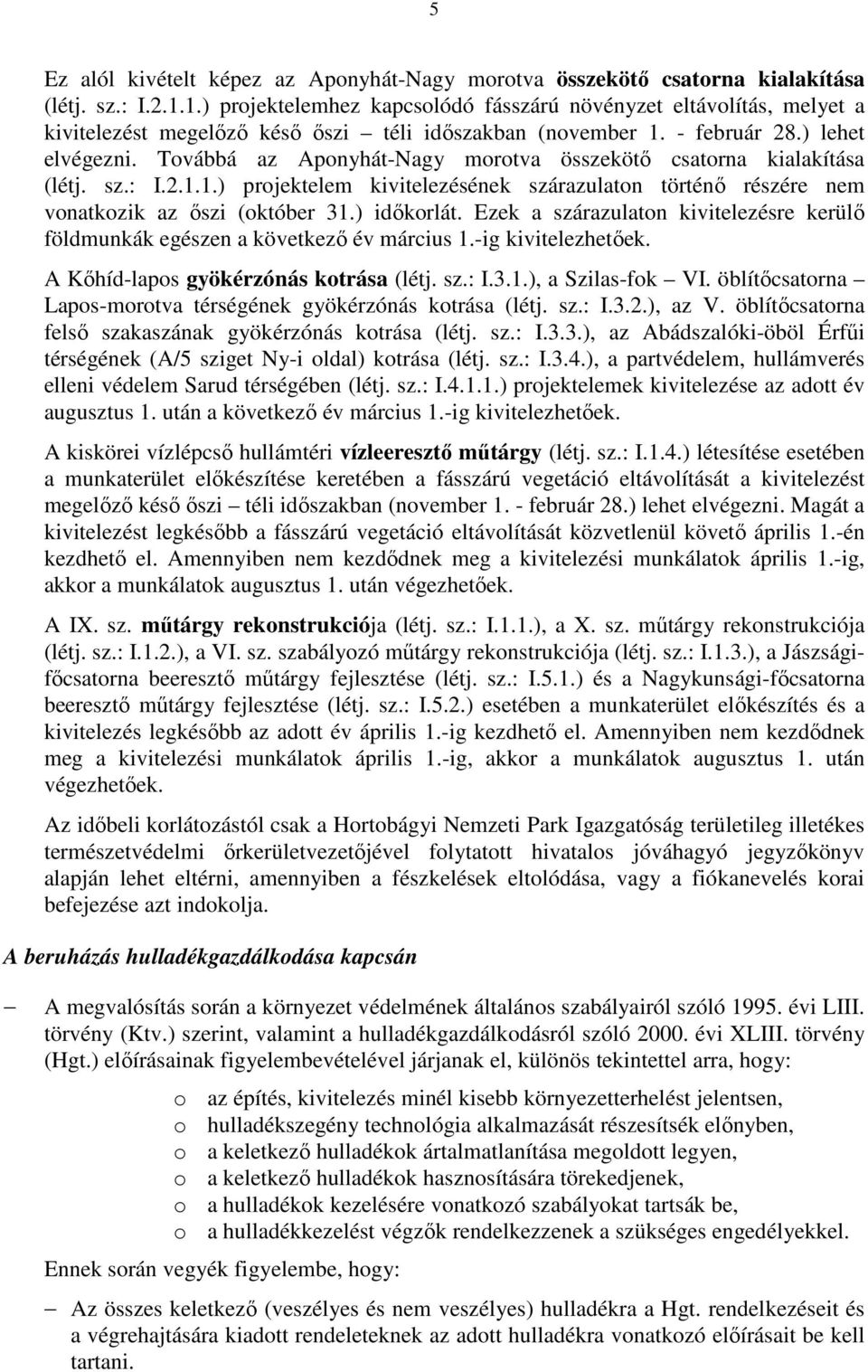 Továbbá az Aponyhát-Nagy morotva összekötő csatorna kialakítása (létj. sz.: I.2.1.1.) projektelem kivitelezésének szárazulaton történő részére nem vonatkozik az őszi (október 31.) időkorlát.