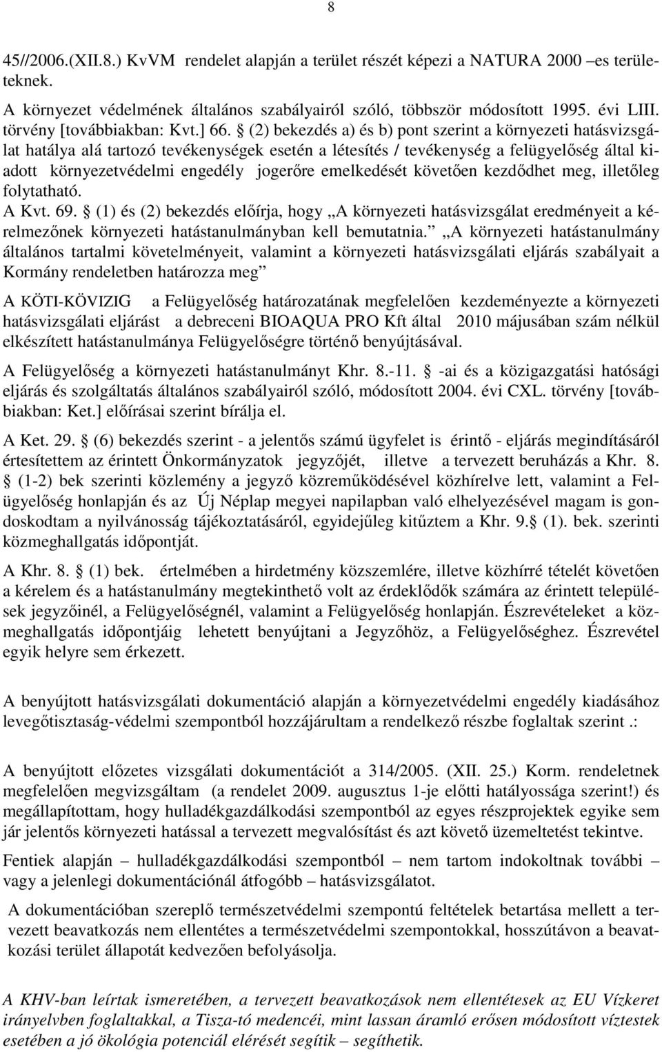 (2) bekezdés a) és b) pont szerint a környezeti hatásvizsgálat hatálya alá tartozó tevékenységek esetén a létesítés / tevékenység a felügyelőség által kiadott környezetvédelmi engedély jogerőre