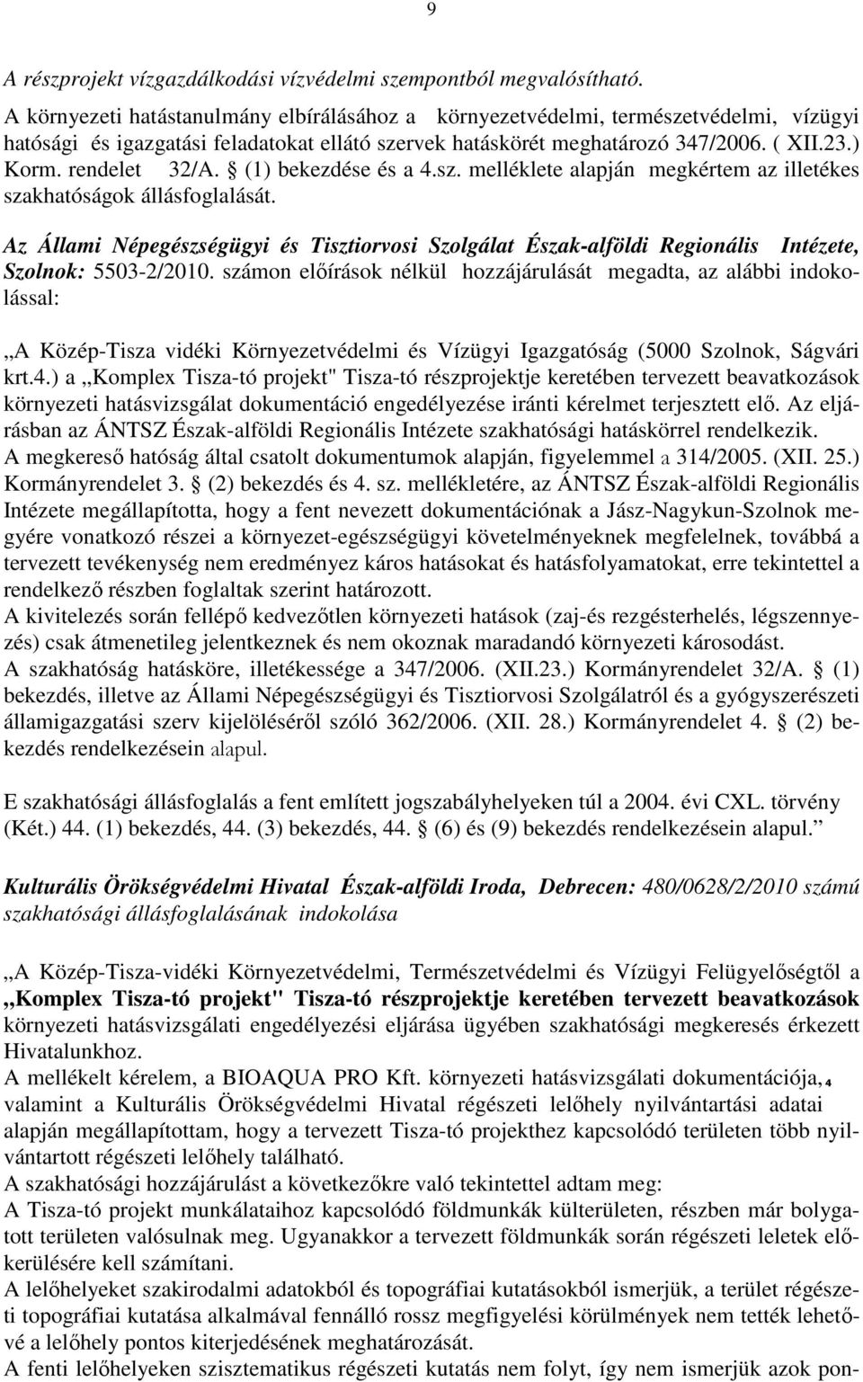 rendelet 32/A. (1) bekezdése és a 4.sz. melléklete alapján megkértem az illetékes szakhatóságok állásfoglalását.