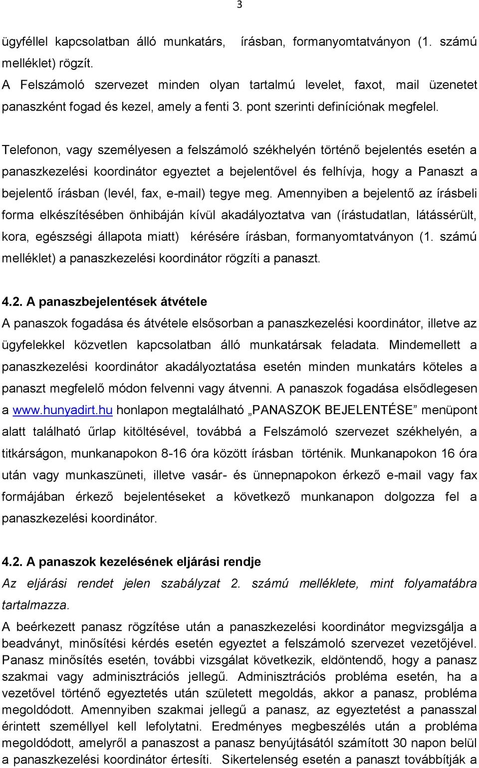 Telefonon, vagy személyesen a felszámoló székhelyén történő bejelentés esetén a panaszkezelési koordinátor egyeztet a bejelentővel és felhívja, hogy a Panaszt a bejelentő írásban (levél, fax, e-mail)