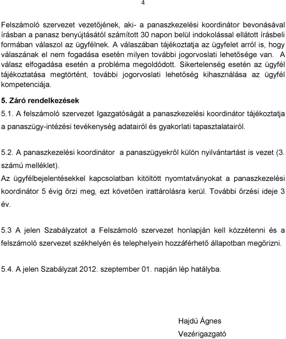 Sikertelenség esetén az ügyfél tájékoztatása megtörtént, további jogorvoslati lehetőség kihasználása az ügyfél kompetenciája. 5. Záró rendelkezések 5.1.