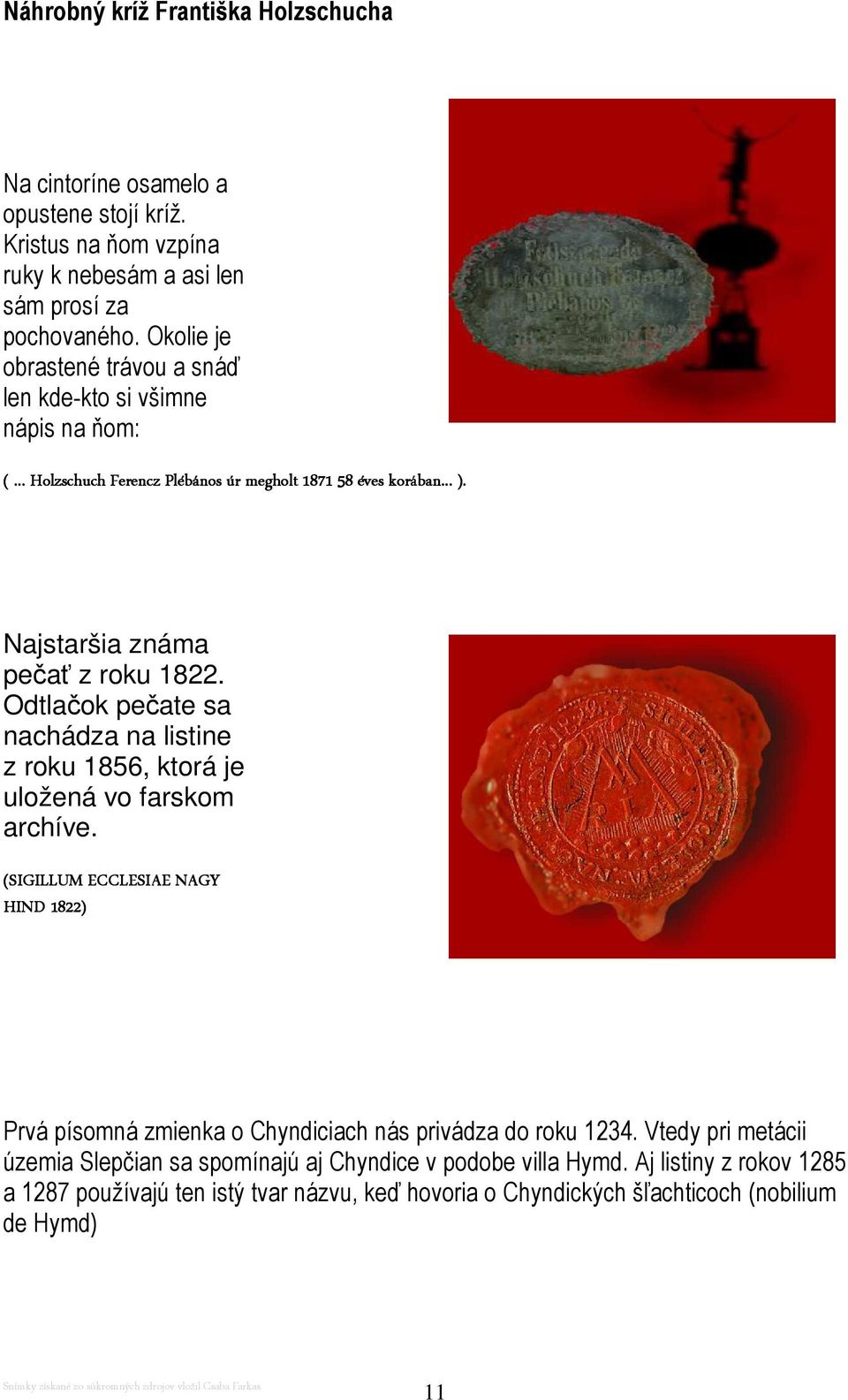 Pečať farnosti Najstaršia známa pečať z roku 1822. Odtlačok pečate sa nachádza na listine z roku 1856, ktorá je uložená vo farskom archíve.