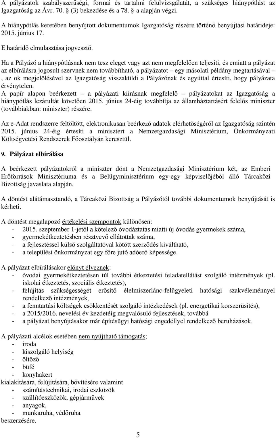 Ha a Pályázó a hiánypótlásnak nem tesz eleget vagy azt nem megfelelően teljesíti, és emiatt a pályázat az elbírálásra jogosult szervnek nem továbbítható, a pályázatot egy másolati példány