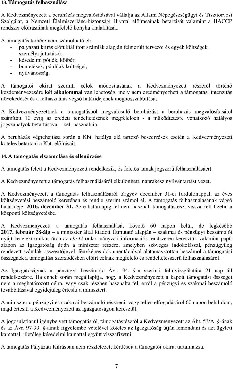 A támogatás terhére nem számolható el: - pályázati kiírás előtt kiállított számlák alapján felmerült tervezői és egyéb költségek, - személyi juttatások, - késedelmi pótlék, kötbér, - büntetések,