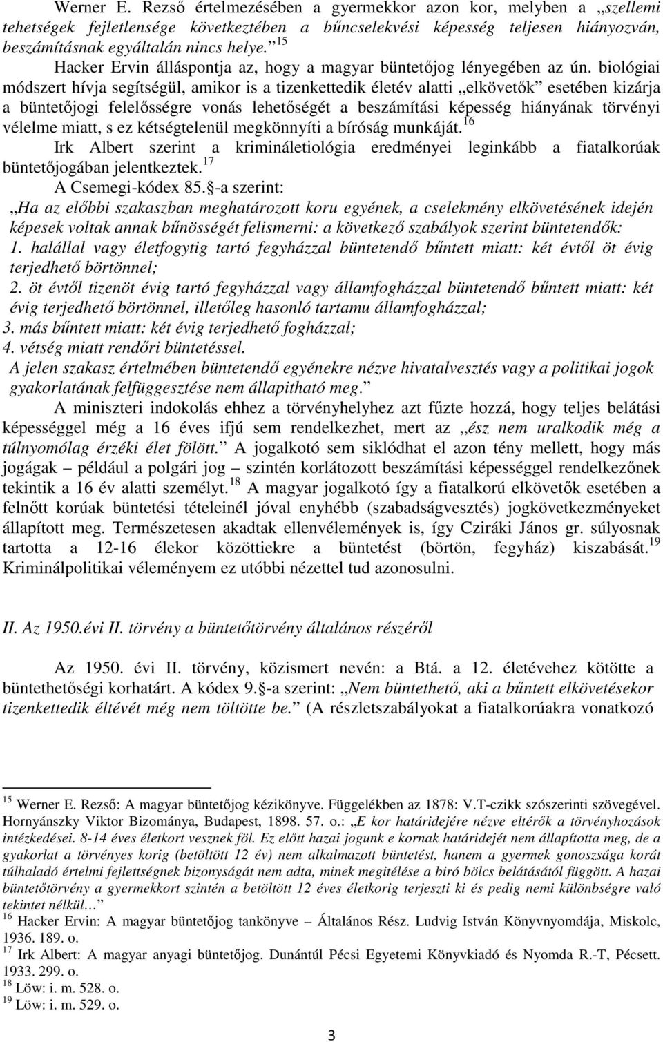 biológiai módszert hívja segítségül, amikor is a tizenkettedik életév alatti elkövetők esetében kizárja a büntetőjogi felelősségre vonás lehetőségét a beszámítási képesség hiányának törvényi vélelme