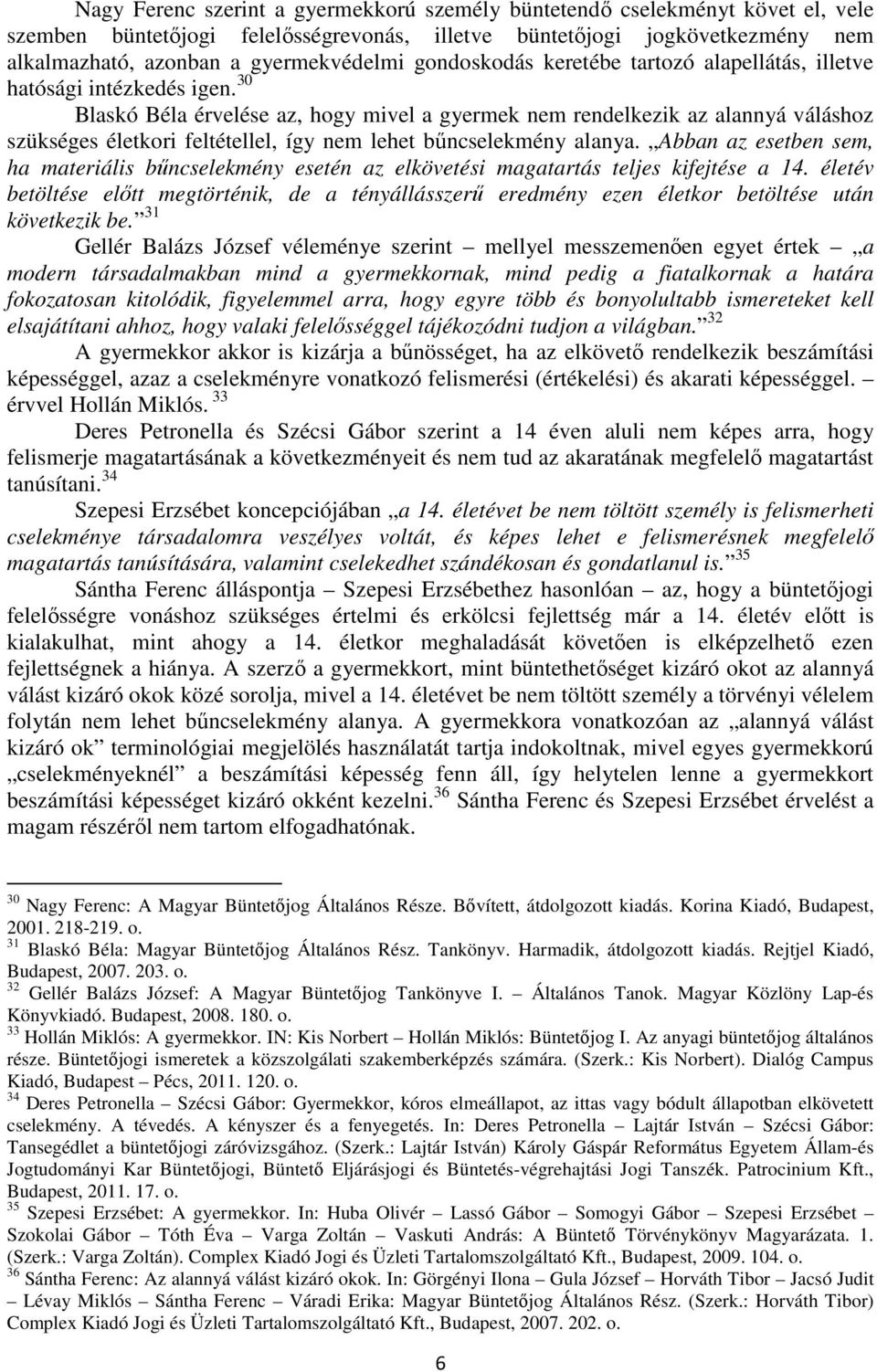 30 Blaskó Béla érvelése az, hogy mivel a gyermek nem rendelkezik az alannyá váláshoz szükséges életkori feltétellel, így nem lehet bűncselekmény alanya.