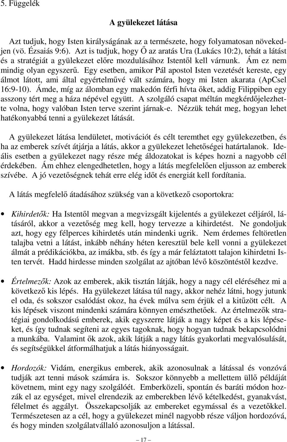 Egy esetben, amikor Pál apostol Isten vezetését kereste, egy álmot látott, ami által egyértelművé vált számára, hogy mi Isten akarata (ApCsel 16:9-10).