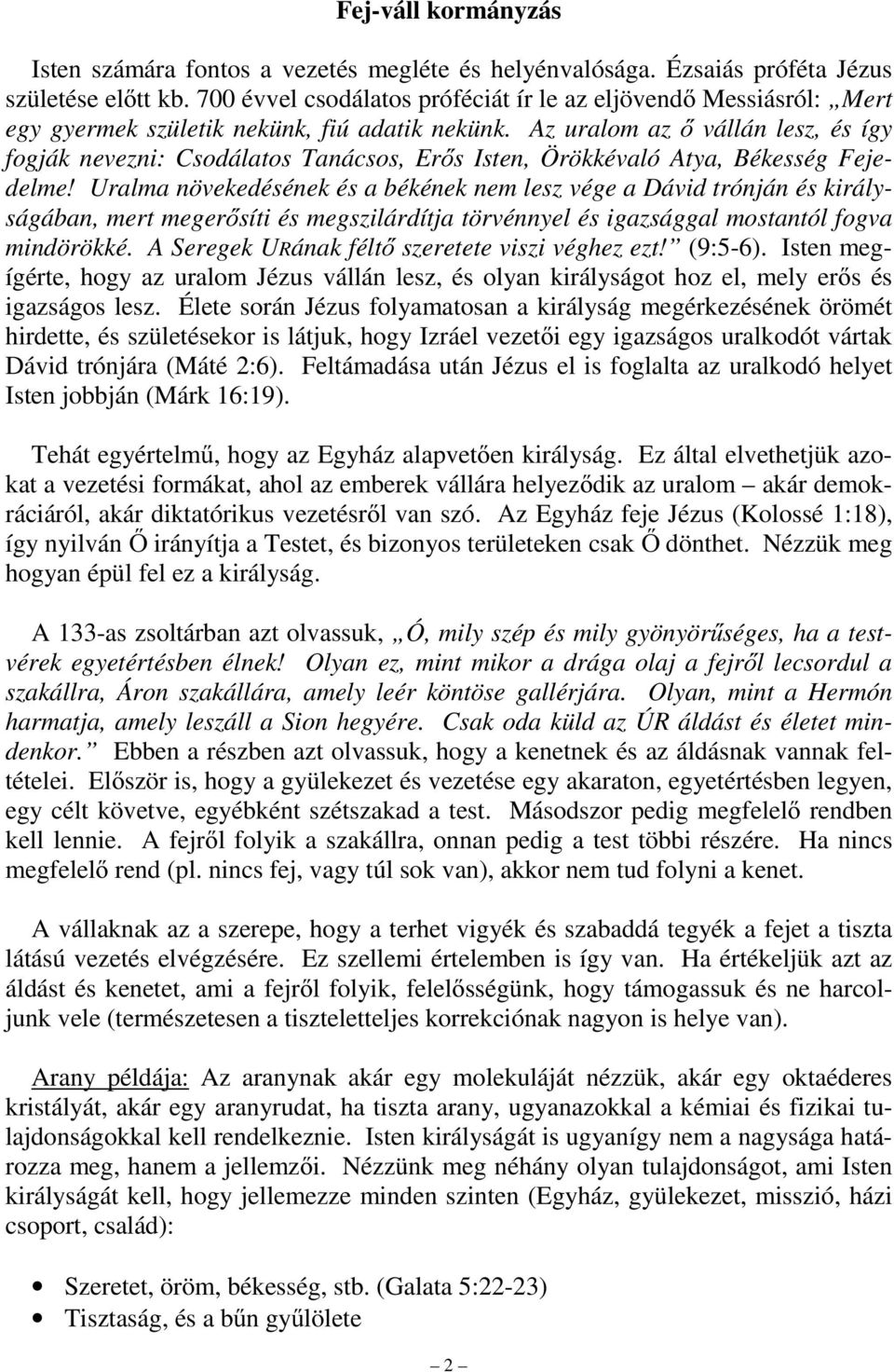 Az uralom az ő vállán lesz, és így fogják nevezni: Csodálatos Tanácsos, Erős Isten, Örökkévaló Atya, Békesség Fejedelme!